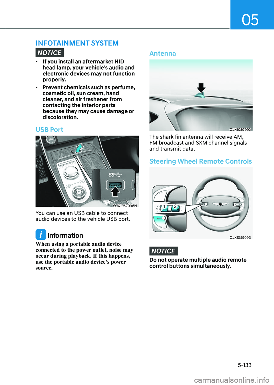 GENESIS GV80 2023  Owners Manual 05
5-133
NOTICE
• If you install an aftermarket HID 
head lamp, your vehicle’s audio and 
electronic devices may not function 
properly.
• Prevent chemicals such as perfume, 
cosmetic oil, sun c
