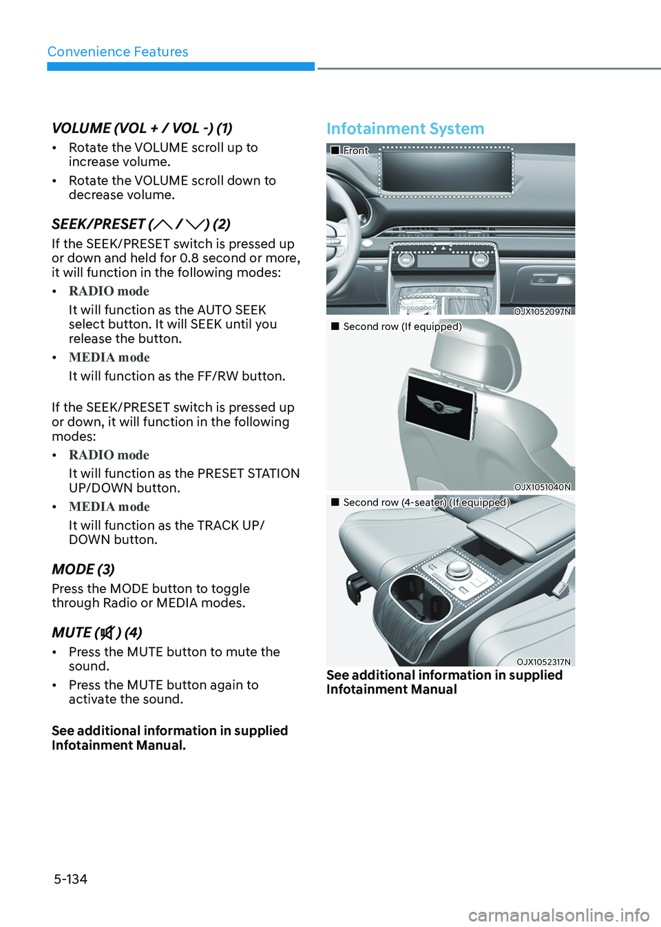 GENESIS GV80 2023  Owners Manual Convenience Features
5-134
VOLUME (VOL + / VOL -) (1)
• Rotate the VOLUME scroll up to 
increase volume.
• Rotate the VOLUME scroll down to 
decrease volume.
SEEK/PRESET ( / ) (2)
If the SEEK/PRES
