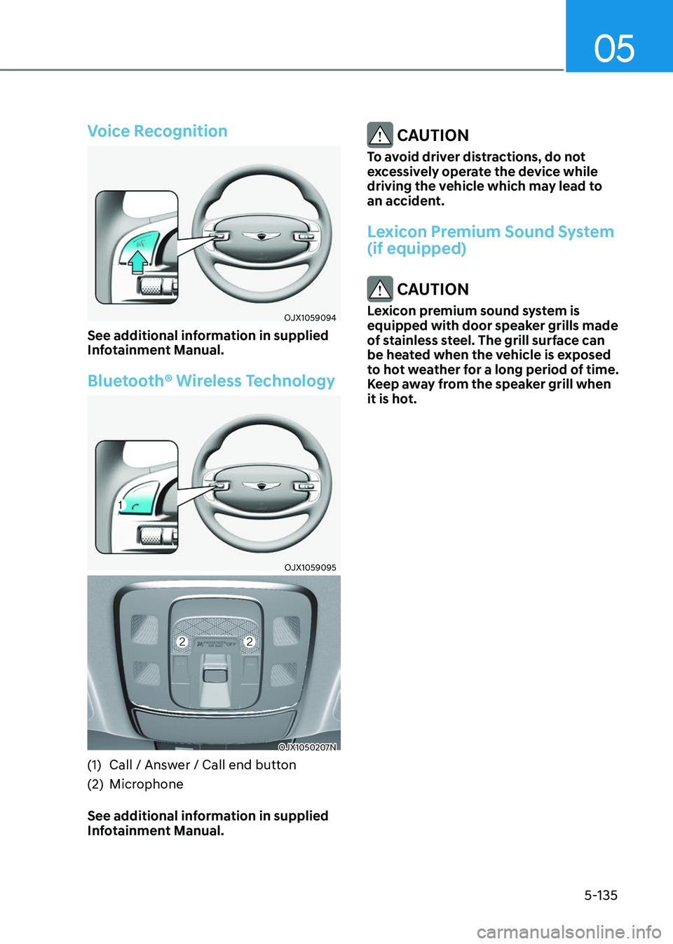 GENESIS GV80 2023  Owners Manual 05
5-135
Voice Recognition
OJX1059094OJX1059094
See additional information in supplied 
Infotainment Manual.
Bluetooth® Wireless Technology
OJX1059095OJX1059095
OJX1050207NOJX1050207N
(1) Call / Answ