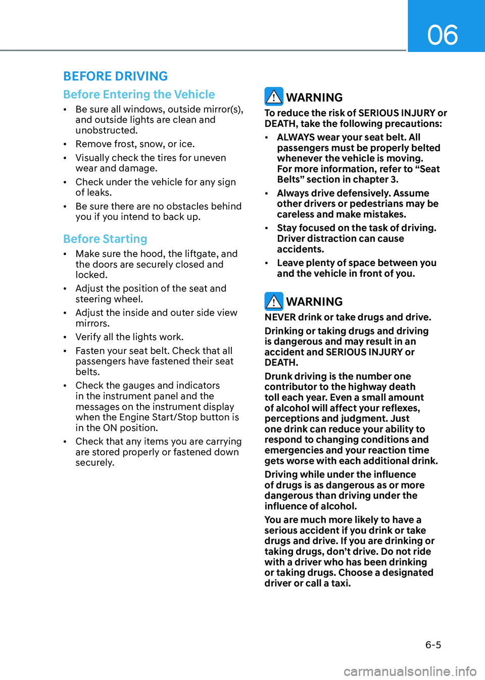GENESIS GV80 2023 Owners Manual 06
6-5
Before Entering the Vehicle
• Be sure all windows, outside mirror(s),
and outside lights are clean and
unobstructed.
• Remove frost, snow, or ice.
• Visually check the tires for uneven GENESIS GV80 2023 Owners Manual 06
6-5
Before Entering the Vehicle
• Be sure all windows, outside mirror(s),
and outside lights are clean and
unobstructed.
• Remove frost, snow, or ice.
• Visually check the tires for uneven