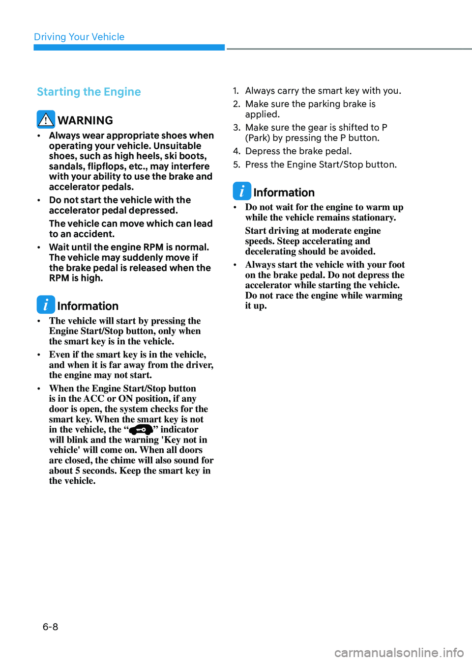 GENESIS GV80 2023 Owners Manual Driving Your Vehicle
6-8
Starting the Engine
WARNING
• Always wear appropriate shoes when
operating your vehicle. Unsuitable
shoes, such as high heels, ski boots,
sandals, flipflops, etc., may i GENESIS GV80 2023 Owners Manual Driving Your Vehicle
6-8
Starting the Engine
WARNING
• Always wear appropriate shoes when
operating your vehicle. Unsuitable
shoes, such as high heels, ski boots,
sandals, flipflops, etc., may i