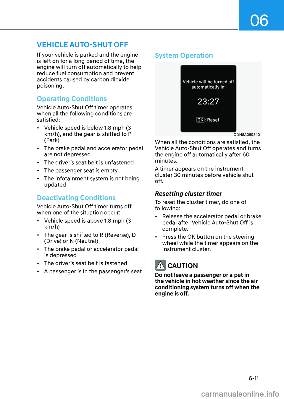 GENESIS GV80 2023  Owners Manual 06
6-11
If your vehicle is parked and the engine 
is left on for a long period of time, the 
engine will turn off automatically to help 
reduce fuel consumption and prevent 
accidents caused by carbon