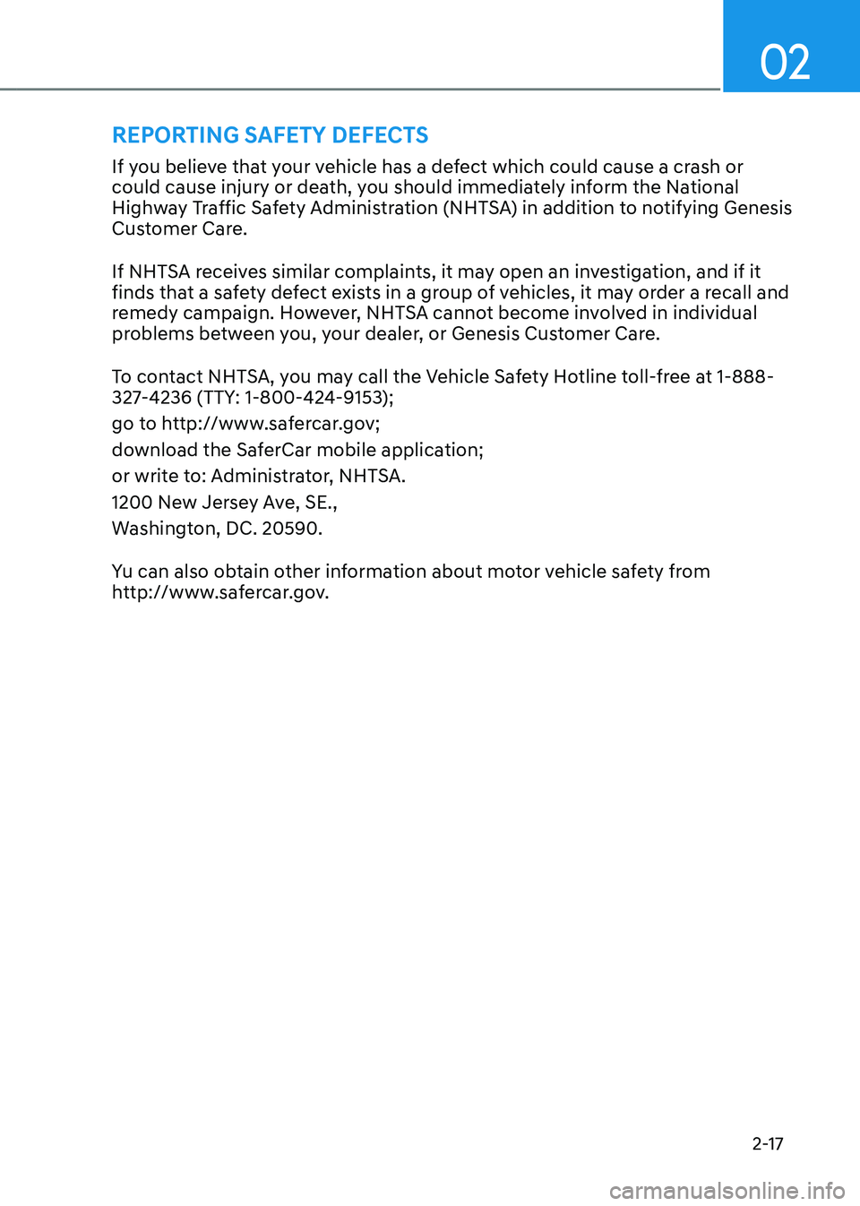 GENESIS GV80 2023 Owners Manual 02
2-17
If you believe that your vehicle has a defect which could cause a crash or 
could cause injury or death, you should immediately inform the National 
Highway Traffic Safety Administration (NHTS