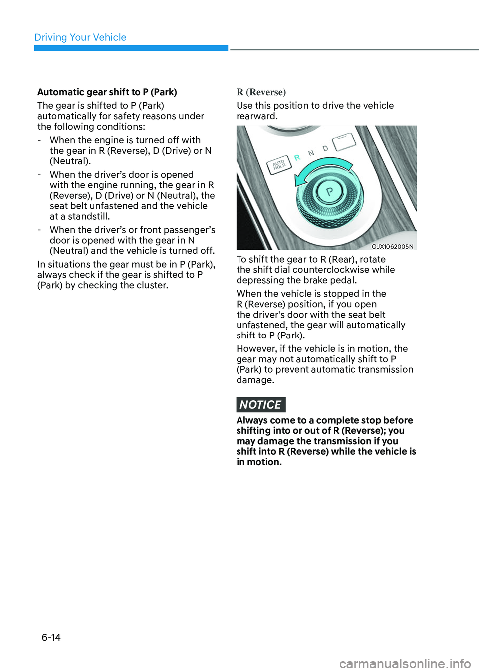 GENESIS GV80 2023 Owners Manual Driving Your Vehicle
6-14
Automatic gear shift to P (Park)
The gear is shifted to P (Park)
automatically for safety reasons under
the following conditions:
-When the engine is turned off with
the GENESIS GV80 2023 Owners Manual Driving Your Vehicle
6-14
Automatic gear shift to P (Park)
The gear is shifted to P (Park)
automatically for safety reasons under
the following conditions:
-When the engine is turned off with
the