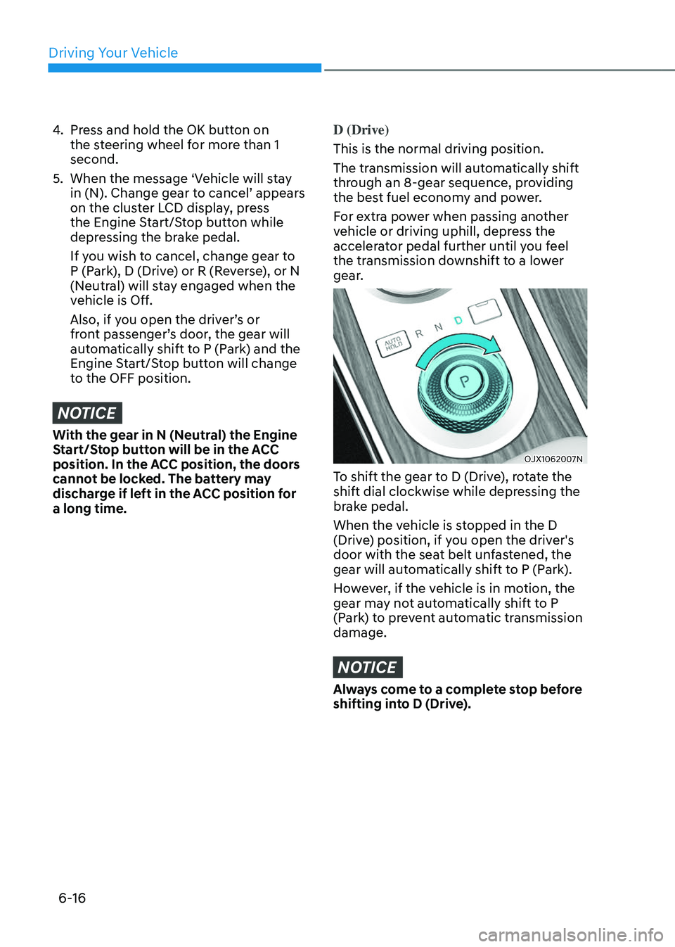 GENESIS GV80 2023 Owners Manual Driving Your Vehicle
6-16
4. Press and hold the OK button on
the steering wheel for more than 1
second.
5. When the message ‘Vehicle will stay
in (N). Change gear to cancel’ appears
on the clu GENESIS GV80 2023 Owners Manual Driving Your Vehicle
6-16
4. Press and hold the OK button on
the steering wheel for more than 1
second.
5. When the message ‘Vehicle will stay
in (N). Change gear to cancel’ appears
on the clu