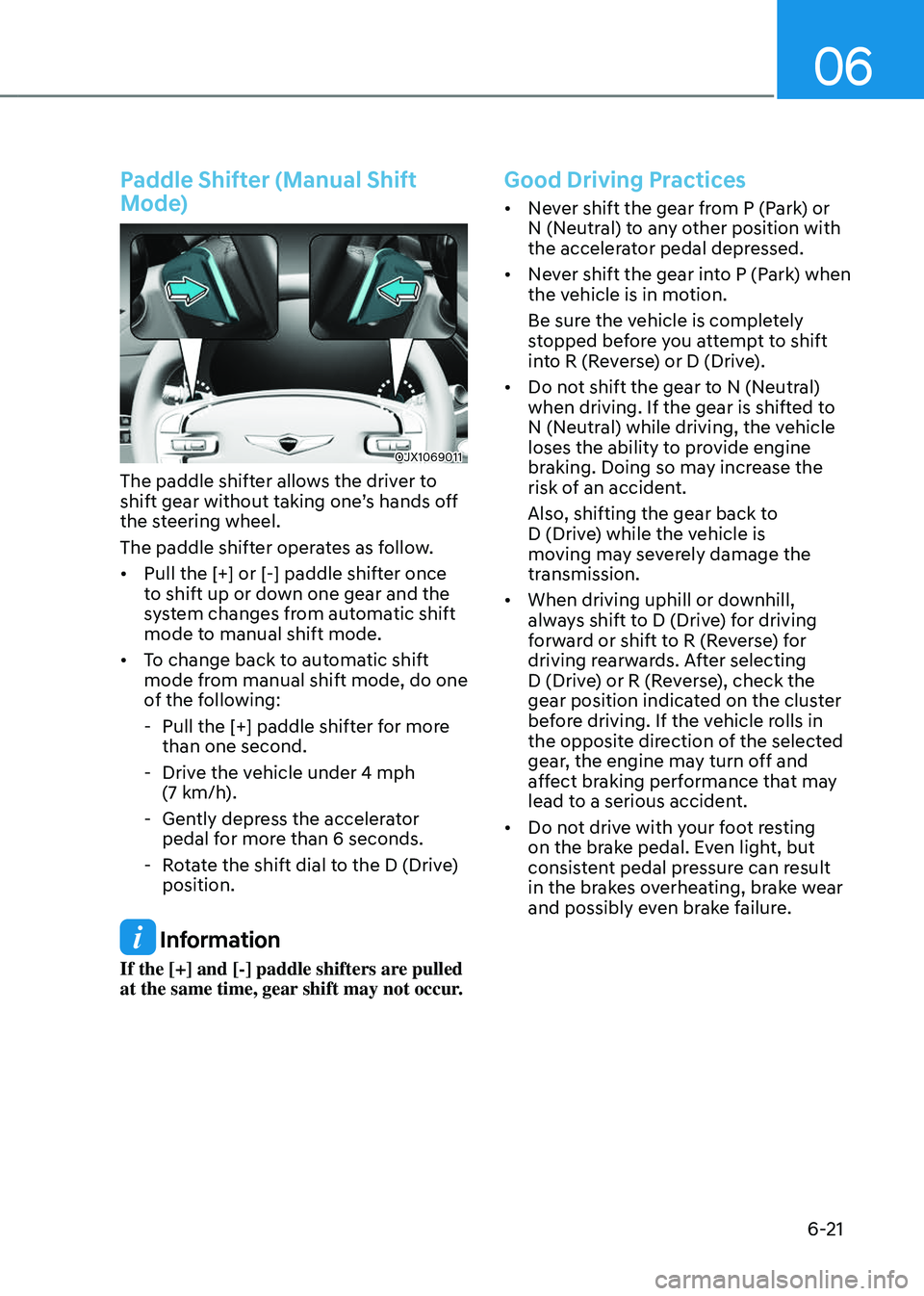 GENESIS GV80 2023 Owners Manual 06
6-21
Paddle Shifter (Manual Shift
Mode)
OJX1069011OJX1069011
The paddle shifter allows the driver to
shift gear without taking one’s hands off
the steering wheel.
The paddle shifter operates GENESIS GV80 2023 Owners Manual 06
6-21
Paddle Shifter (Manual Shift
Mode)
OJX1069011OJX1069011
The paddle shifter allows the driver to
shift gear without taking one’s hands off
the steering wheel.
The paddle shifter operates