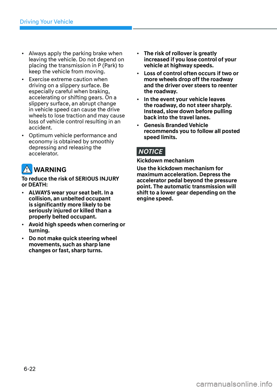GENESIS GV80 2023 Owners Manual Driving Your Vehicle
6-22
• Always apply the parking brake when
leaving the vehicle. Do not depend on
placing the transmission in P (Park) to
keep the vehicle from moving.
• Exercise extreme ca GENESIS GV80 2023 Owners Manual Driving Your Vehicle
6-22
• Always apply the parking brake when
leaving the vehicle. Do not depend on
placing the transmission in P (Park) to
keep the vehicle from moving.
• Exercise extreme ca