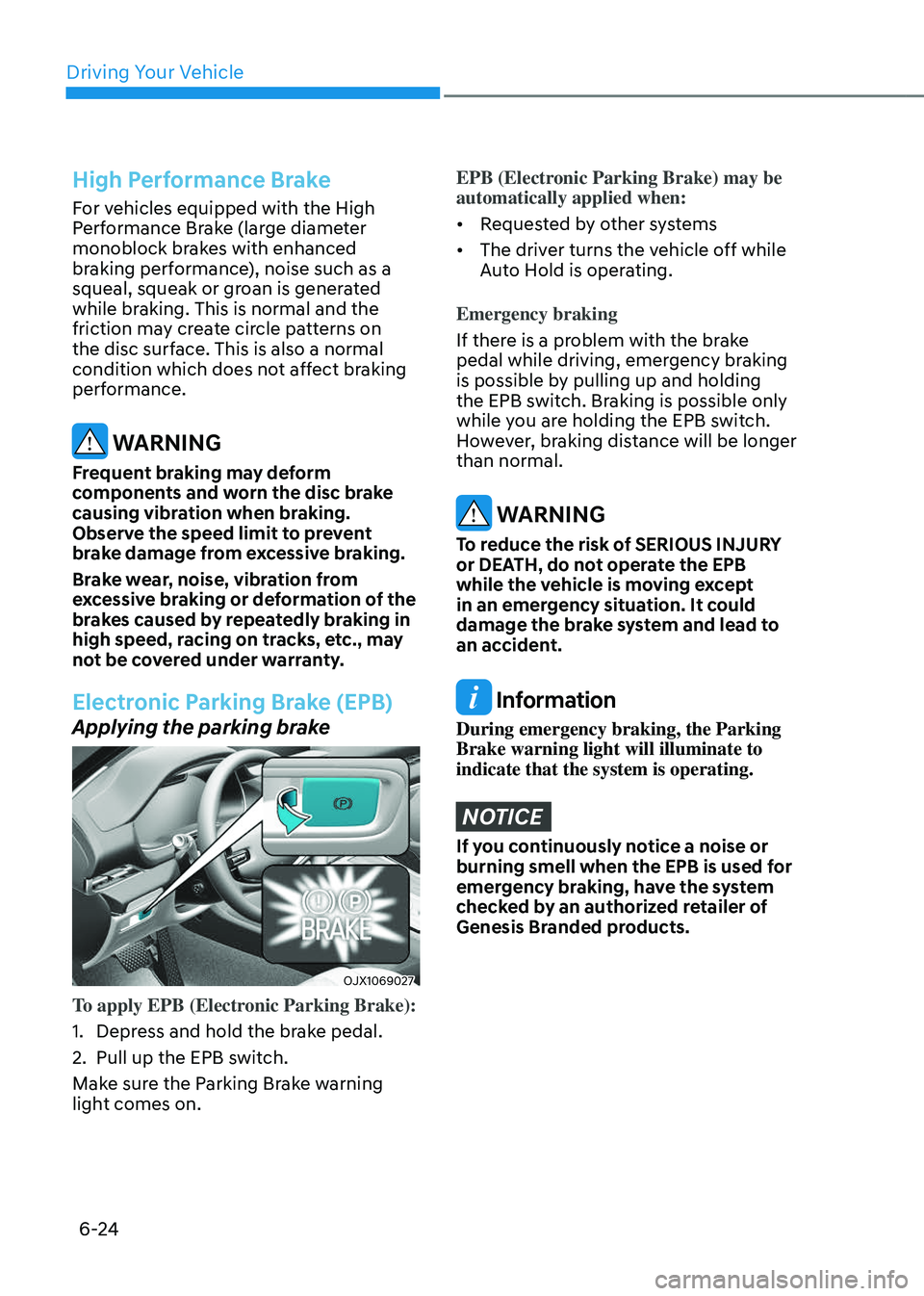 GENESIS GV80 2023 Owners Manual Driving Your Vehicle
6-24
High Performance Brake
For vehicles equipped with the High
Performance Brake (large diameter
monoblock brakes with enhanced
braking performance), noise such as a
squeal, GENESIS GV80 2023 Owners Manual Driving Your Vehicle
6-24
High Performance Brake
For vehicles equipped with the High
Performance Brake (large diameter
monoblock brakes with enhanced
braking performance), noise such as a
squeal,
