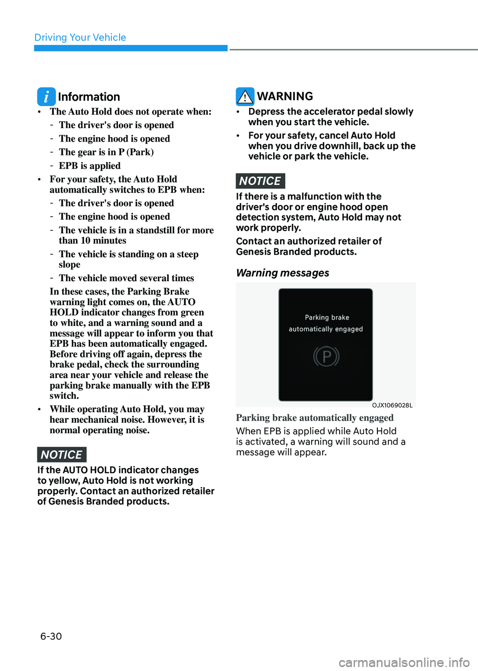 GENESIS GV80 2023 Owners Manual Driving Your Vehicle
6-30
Information
• The Auto Hold does not operate when:
-The driver's door is opened
-The engine hood is opened
-The gear is in P (Park)
-EPB is applied
• For your sa GENESIS GV80 2023 Owners Manual Driving Your Vehicle
6-30
Information
• The Auto Hold does not operate when:
-The driver's door is opened
-The engine hood is opened
-The gear is in P (Park)
-EPB is applied
• For your sa