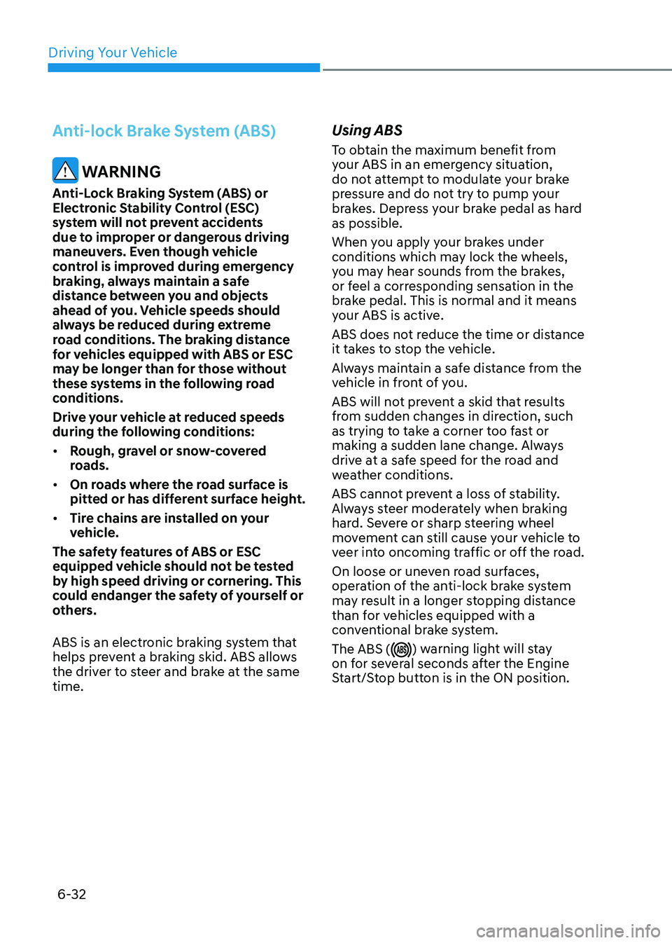 GENESIS GV80 2023 Owners Manual Driving Your Vehicle
6-32
Anti-lock Brake System (ABS)
WARNING
Anti-Lock Braking System (ABS) or
Electronic Stability Control (ESC)
system will not prevent accidents
due to improper or dangerous d GENESIS GV80 2023 Owners Manual Driving Your Vehicle
6-32
Anti-lock Brake System (ABS)
WARNING
Anti-Lock Braking System (ABS) or
Electronic Stability Control (ESC)
system will not prevent accidents
due to improper or dangerous d