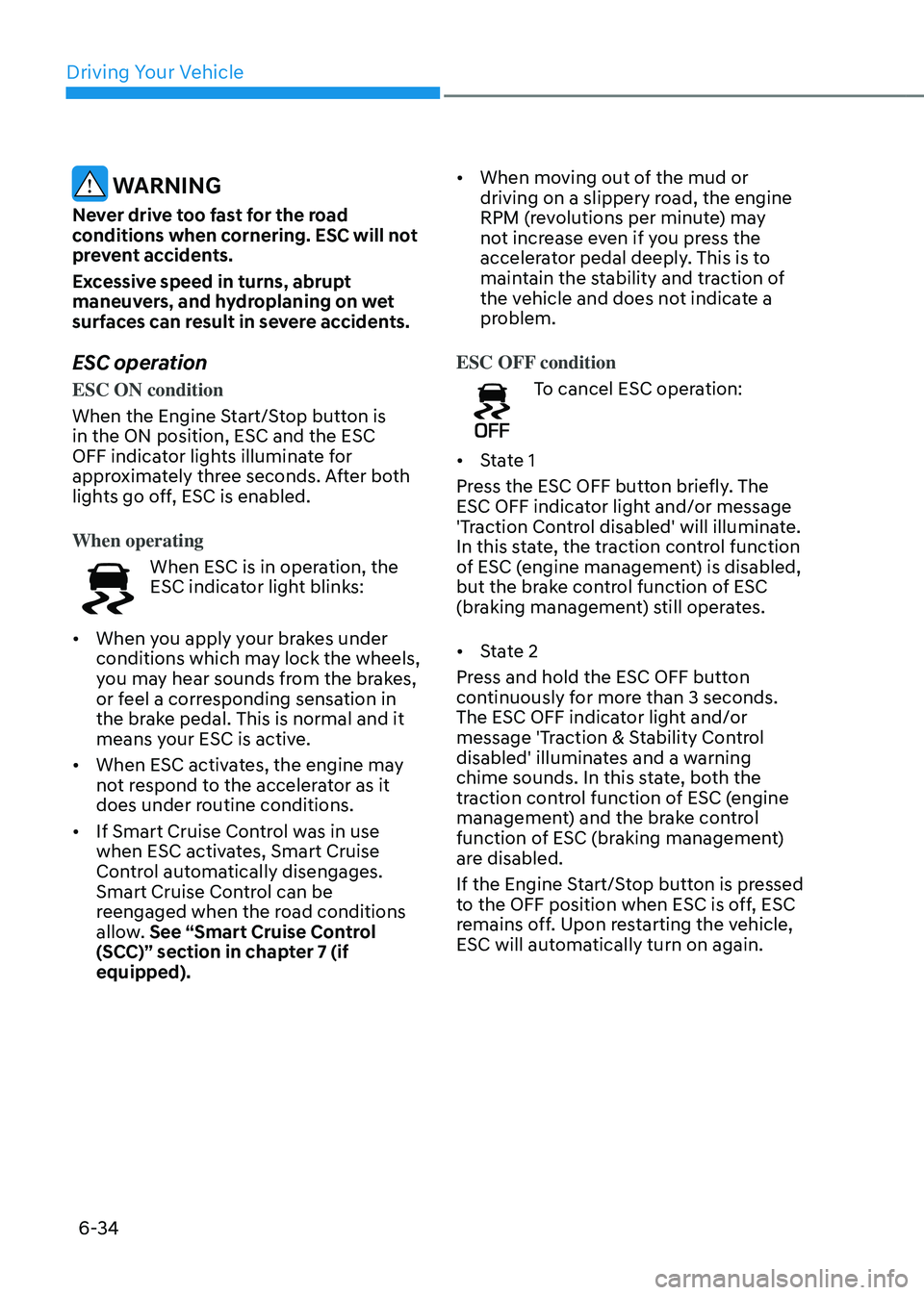 GENESIS GV80 2023 Owners Manual Driving Your Vehicle
6-34
WARNING
Never drive too fast for the road
conditions when cornering. ESC will not
prevent accidents.
Excessive speed in turns, abrupt
maneuvers, and hydroplaning on wet
GENESIS GV80 2023 Owners Manual Driving Your Vehicle
6-34
WARNING
Never drive too fast for the road
conditions when cornering. ESC will not
prevent accidents.
Excessive speed in turns, abrupt
maneuvers, and hydroplaning on wet