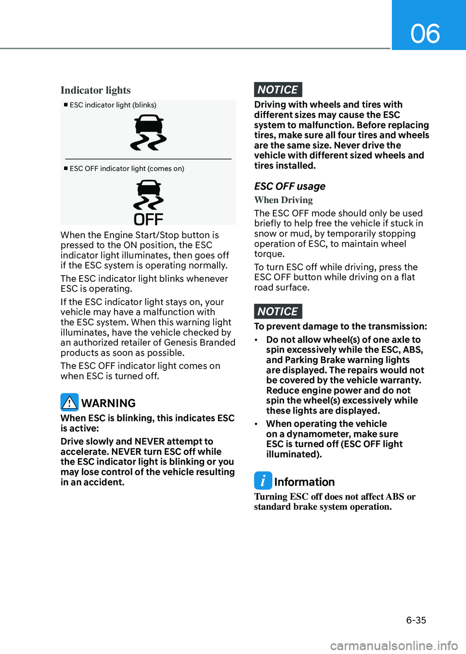 GENESIS GV80 2023 Owners Manual 06
6-35
Indicator lights
■ ESC indicator light (blinks)
■ ESC OFF indicator light (comes on)
When the Engine Start/Stop button is
pressed to the ON position, the ESC
indicator light illuminates, GENESIS GV80 2023 Owners Manual 06
6-35
Indicator lights
■ ESC indicator light (blinks)
■ ESC OFF indicator light (comes on)
When the Engine Start/Stop button is
pressed to the ON position, the ESC
indicator light illuminates,