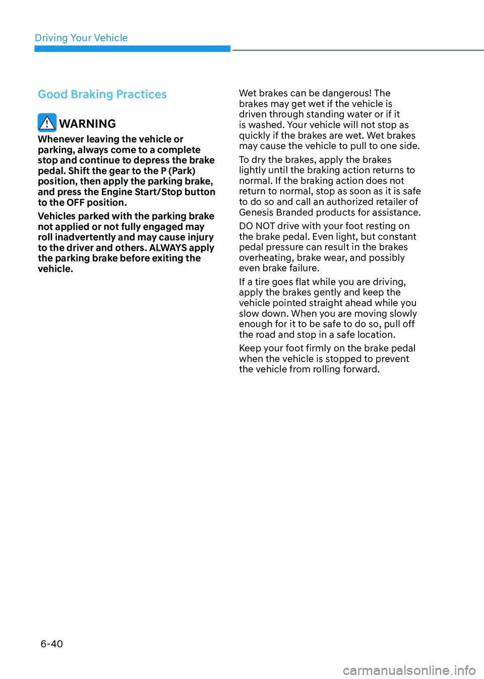GENESIS GV80 2023 Owners Manual Driving Your Vehicle
6-40
Good Braking Practices
WARNING
Whenever leaving the vehicle or
parking, always come to a complete
stop and continue to depress the brake
pedal. Shift the gear to the P (P GENESIS GV80 2023 Owners Manual Driving Your Vehicle
6-40
Good Braking Practices
WARNING
Whenever leaving the vehicle or
parking, always come to a complete
stop and continue to depress the brake
pedal. Shift the gear to the P (P