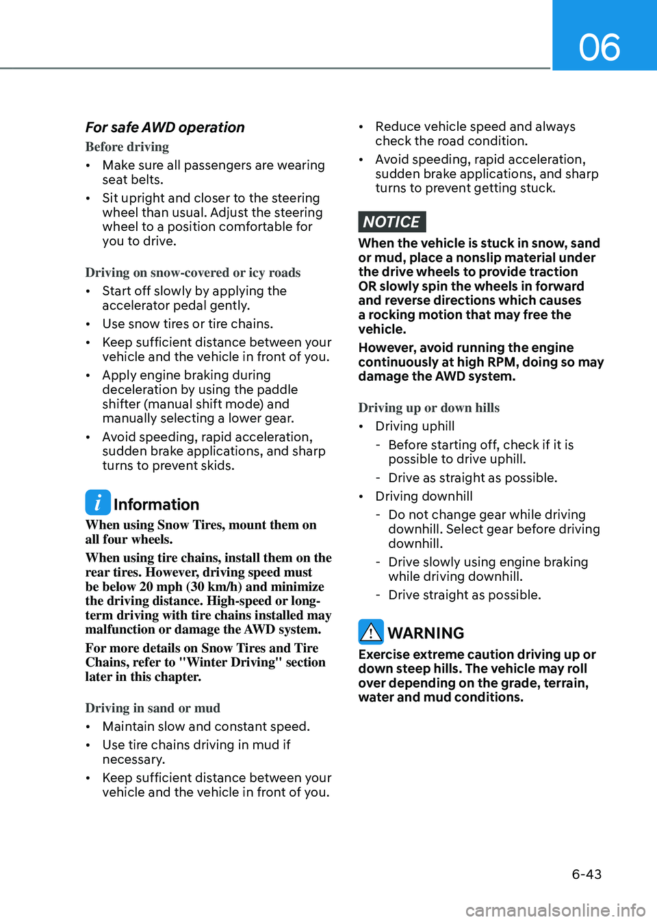 GENESIS GV80 2023 Owners Manual 06
6-43
For safe AWD operation
Before driving
• Make sure all passengers are wearing
seat belts.
• Sit upright and closer to the steering
wheel than usual. Adjust the steering
wheel to a positi GENESIS GV80 2023 Owners Manual 06
6-43
For safe AWD operation
Before driving
• Make sure all passengers are wearing
seat belts.
• Sit upright and closer to the steering
wheel than usual. Adjust the steering
wheel to a positi