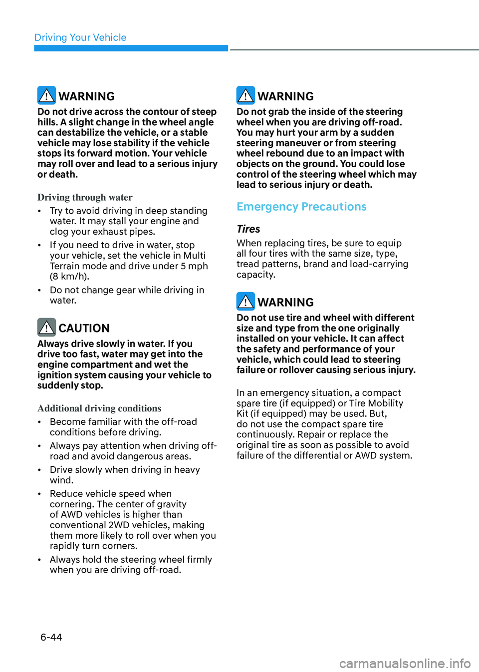 GENESIS GV80 2023 Owners Manual Driving Your Vehicle
6-44
WARNING
Do not drive across the contour of steep
hills. A slight change in the wheel angle
can destabilize the vehicle, or a stable
vehicle may lose stability if the vehi GENESIS GV80 2023 Owners Manual Driving Your Vehicle
6-44
WARNING
Do not drive across the contour of steep
hills. A slight change in the wheel angle
can destabilize the vehicle, or a stable
vehicle may lose stability if the vehi