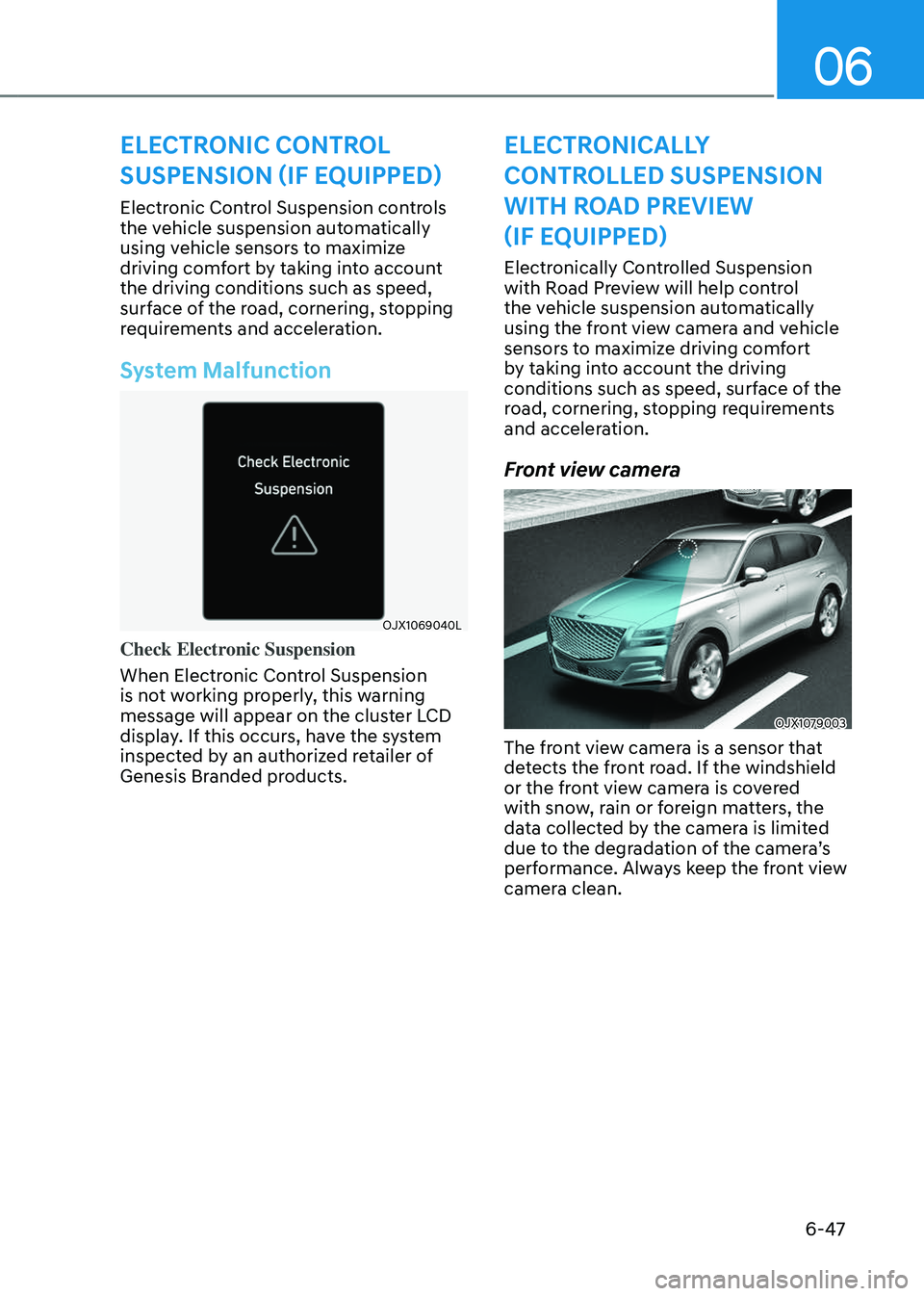 GENESIS GV80 2023 Owners Manual 06
6-47
Electronic Control Suspension controls
the vehicle suspension automatically
using vehicle sensors to maximize
driving comfort by taking into account
the driving conditions such as speed,
GENESIS GV80 2023 Owners Manual 06
6-47
Electronic Control Suspension controls
the vehicle suspension automatically
using vehicle sensors to maximize
driving comfort by taking into account
the driving conditions such as speed,