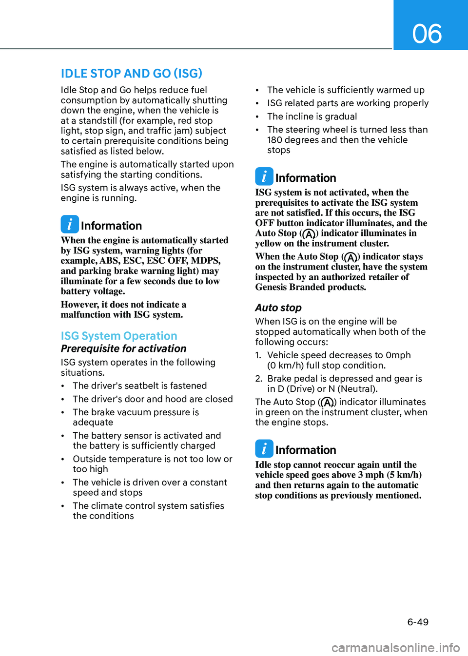GENESIS GV80 2023 Owners Manual 06
6-49
Idle Stop and Go helps reduce fuel
consumption by automatically shutting
down the engine, when the vehicle is
at a standstill (for example, red stop
light, stop sign, and traffic jam) subj GENESIS GV80 2023 Owners Manual 06
6-49
Idle Stop and Go helps reduce fuel
consumption by automatically shutting
down the engine, when the vehicle is
at a standstill (for example, red stop
light, stop sign, and traffic jam) subj