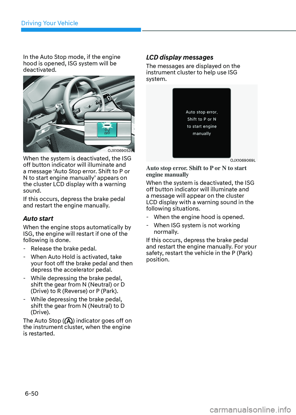 GENESIS GV80 2023 Owners Manual Driving Your Vehicle
6-50
In the Auto Stop mode, if the engine
hood is opened, ISG system will be
deactivated.
OJX1069052LOJX1069052L
When the system is deactivated, the ISG
off button indicator w GENESIS GV80 2023 Owners Manual Driving Your Vehicle
6-50
In the Auto Stop mode, if the engine
hood is opened, ISG system will be
deactivated.
OJX1069052LOJX1069052L
When the system is deactivated, the ISG
off button indicator w
