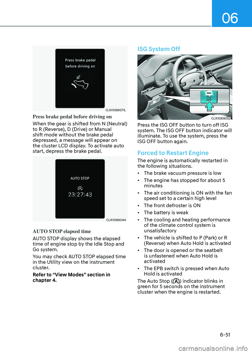 GENESIS GV80 2023 Owners Manual 06
6-51
OJX1069071LOJX1069071L
Press brake pedal before driving on
When the gear is shifted from N (Neutral)
to R (Reverse), D (Drive) or Manual
shift mode without the brake pedal
depressed, a mess GENESIS GV80 2023 Owners Manual 06
6-51
OJX1069071LOJX1069071L
Press brake pedal before driving on
When the gear is shifted from N (Neutral)
to R (Reverse), D (Drive) or Manual
shift mode without the brake pedal
depressed, a mess