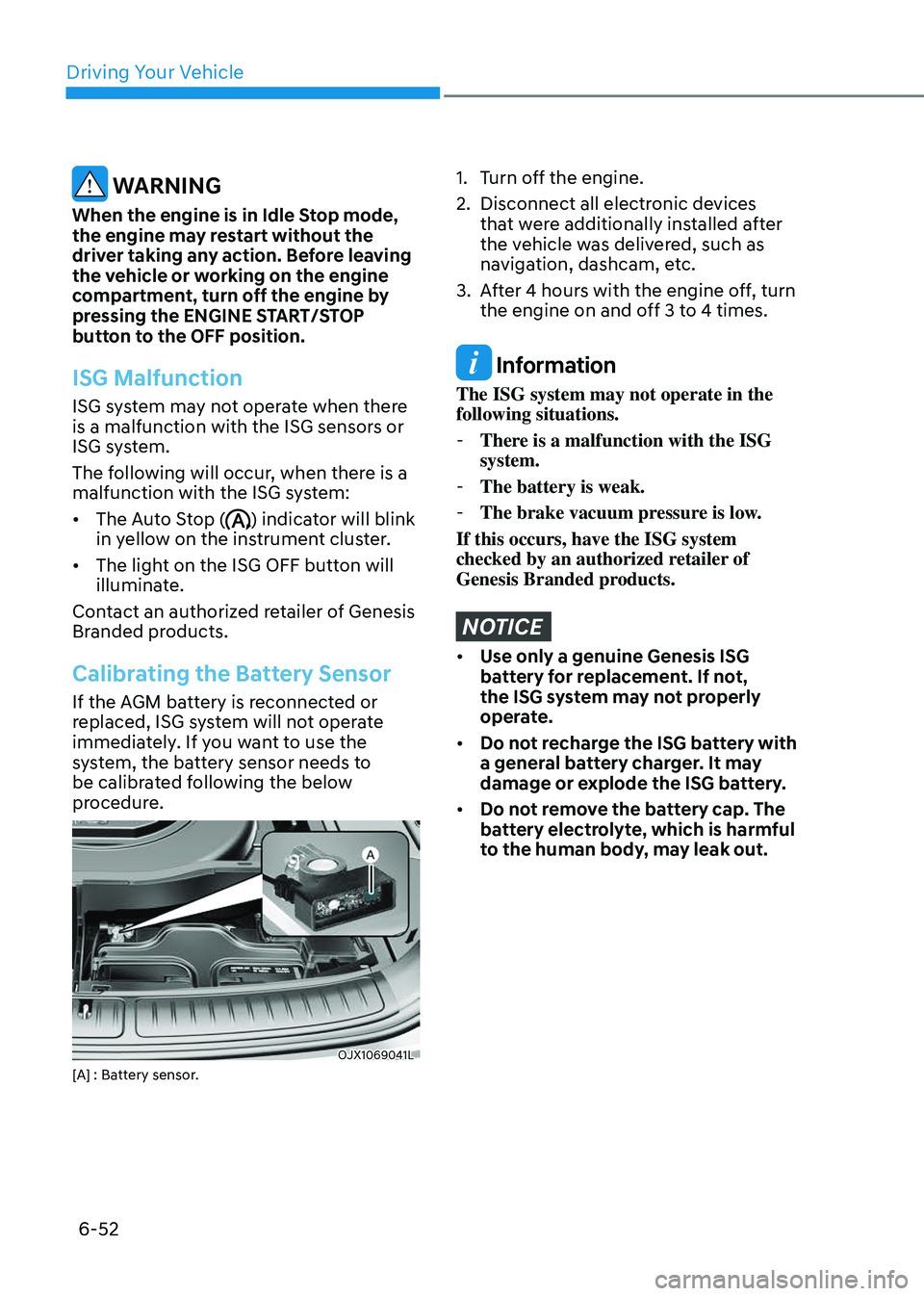 GENESIS GV80 2023 Owners Manual Driving Your Vehicle
6-52
WARNING
When the engine is in Idle Stop mode,
the engine may restart without the
driver taking any action. Before leaving
the vehicle or working on the engine
compartmen GENESIS GV80 2023 Owners Manual Driving Your Vehicle
6-52
WARNING
When the engine is in Idle Stop mode,
the engine may restart without the
driver taking any action. Before leaving
the vehicle or working on the engine
compartmen