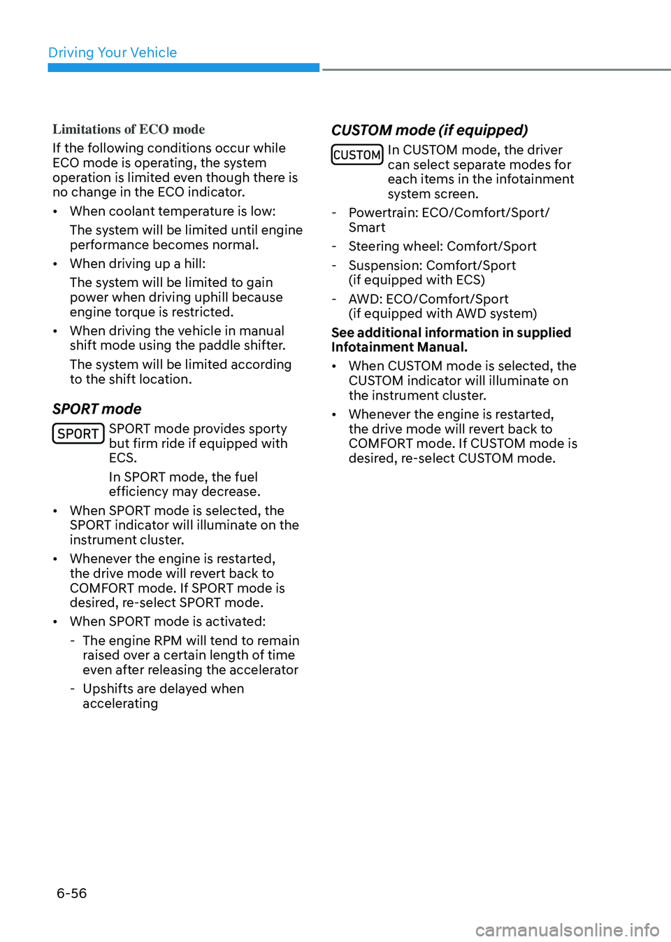 GENESIS GV80 2023  Owners Manual Driving Your Vehicle
6-56
Limitations of ECO mode
If the following conditions occur while 
ECO mode is operating, the system 
operation is limited even though there is 
no change in the ECO indicator.