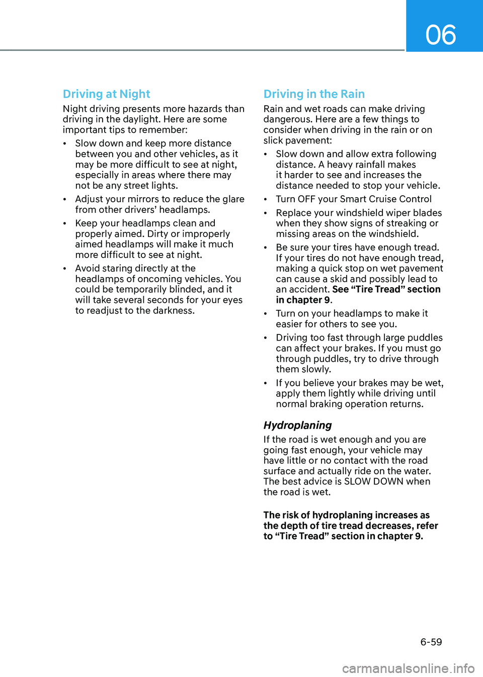 GENESIS GV80 2023  Owners Manual 06
6-59
Driving at Night
Night driving presents more hazards than 
driving in the daylight. Here are some 
important tips to remember:
• Slow down and keep more distance 
between you and other vehic