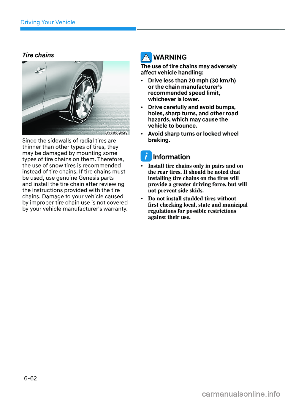 GENESIS GV80 2023 Owners Manual Driving Your Vehicle
6-62
Tire chains
OJX1069049OJX1069049
Since the sidewalls of radial tires are
thinner than other types of tires, they
may be damaged by mounting some
types of tire chains on th GENESIS GV80 2023 Owners Manual Driving Your Vehicle
6-62
Tire chains
OJX1069049OJX1069049
Since the sidewalls of radial tires are
thinner than other types of tires, they
may be damaged by mounting some
types of tire chains on th