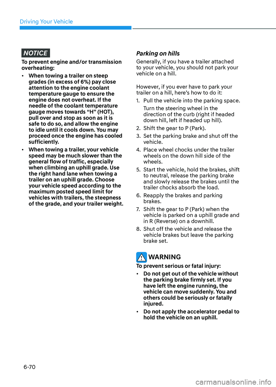 GENESIS GV80 2023 Owners Manual Driving Your Vehicle
6-70
NOTICE
To prevent engine and/or transmission
overheating:
• When towing a trailer on steep
grades (in excess of 6%) pay close
attention to the engine coolant
temperatur GENESIS GV80 2023 Owners Manual Driving Your Vehicle
6-70
NOTICE
To prevent engine and/or transmission
overheating:
• When towing a trailer on steep
grades (in excess of 6%) pay close
attention to the engine coolant
temperatur