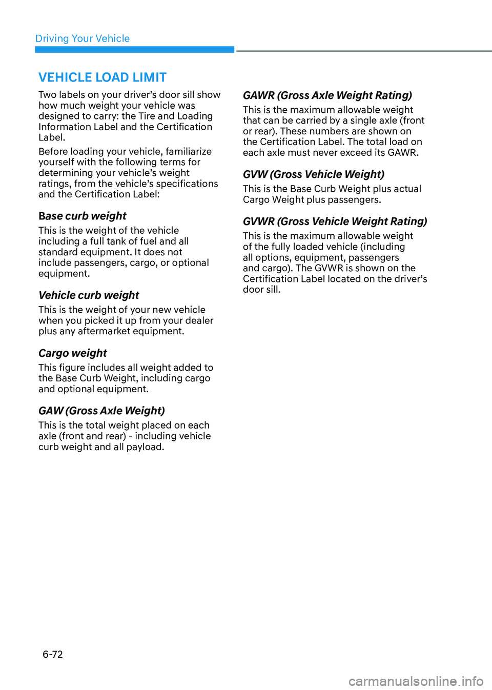 GENESIS GV80 2023  Owners Manual Driving Your Vehicle
6-72
Two labels on your driver’s door sill show 
how much weight your vehicle was 
designed to carry: the Tire and Loading 
Information Label and the Certification 
Label.
Befor