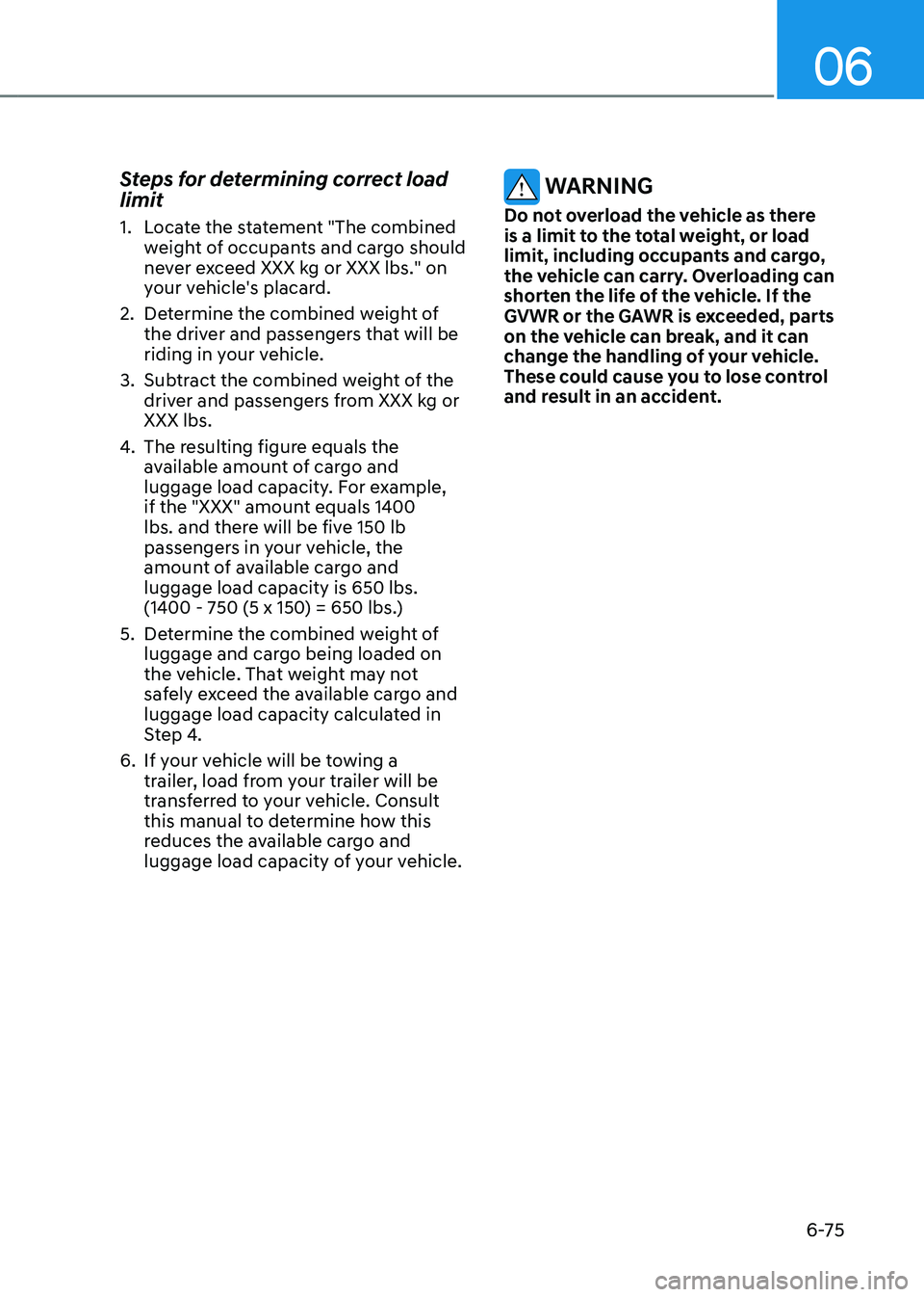 GENESIS GV80 2023  Owners Manual 06
6-75
Steps for determining correct load 
limit
1. Locate the statement "The combined 
weight of occupants and cargo should 
never exceed XXX kg or XXX lbs." on 
your vehicle's placard.
