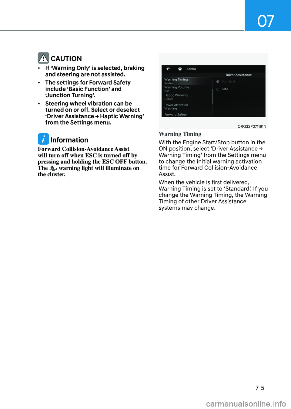 GENESIS GV80 2023 Owners Manual 07
7-5
CAUTION
• If ‘Warning Only’ is selected, braking
and steering are not assisted.
• The settings for Forward Safety
include ‘Basic Function’ and
‘Junction Turning’.
• Steeri GENESIS GV80 2023 Owners Manual 07
7-5
CAUTION
• If ‘Warning Only’ is selected, braking
and steering are not assisted.
• The settings for Forward Safety
include ‘Basic Function’ and
‘Junction Turning’.
• Steeri