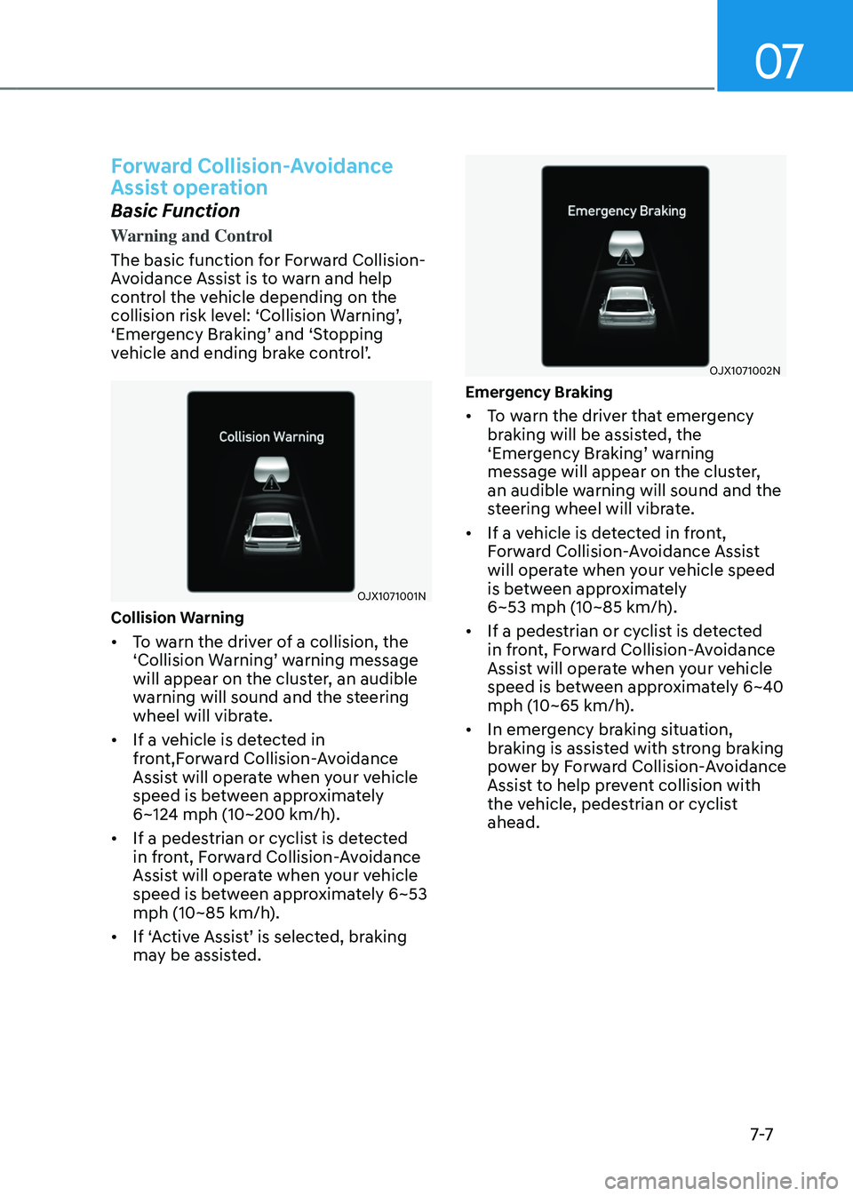 GENESIS GV80 2023 Owners Manual 07
7-7
Forward Collision-Avoidance
Assist operation
Basic Function
Warning and Control
The basic function for Forward Collision-
Avoidance Assist is to warn and help
control the vehicle depending o GENESIS GV80 2023 Owners Manual 07
7-7
Forward Collision-Avoidance
Assist operation
Basic Function
Warning and Control
The basic function for Forward Collision-
Avoidance Assist is to warn and help
control the vehicle depending o