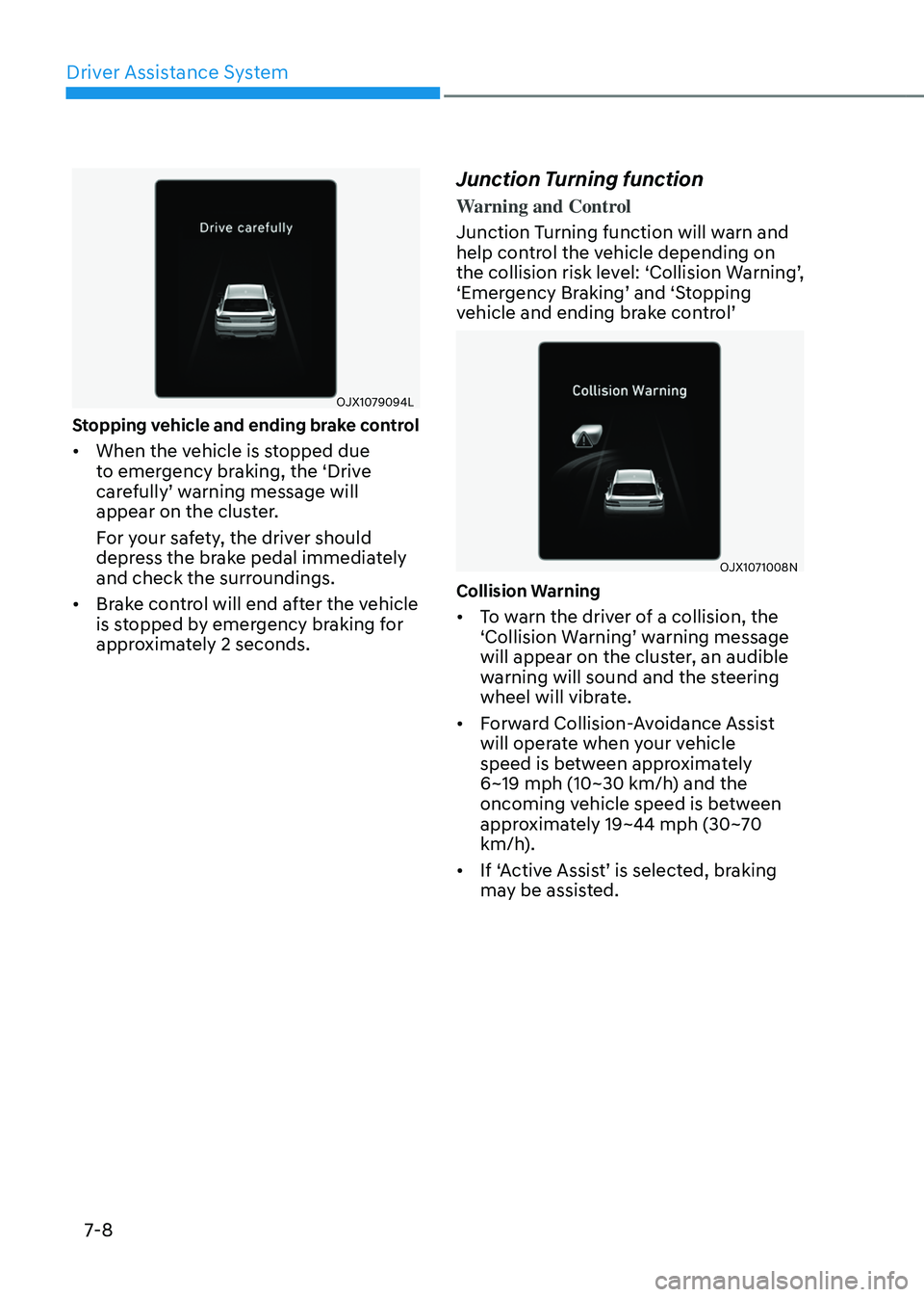 GENESIS GV80 2023 Owners Manual Driver Assistance System
7-8
OJX1079094LOJX1079094L
Stopping vehicle and ending brake control
• When the vehicle is stopped due
to emergency braking, the ‘Drive
carefully’ warning message wil GENESIS GV80 2023 Owners Manual Driver Assistance System
7-8
OJX1079094LOJX1079094L
Stopping vehicle and ending brake control
• When the vehicle is stopped due
to emergency braking, the ‘Drive
carefully’ warning message wil
