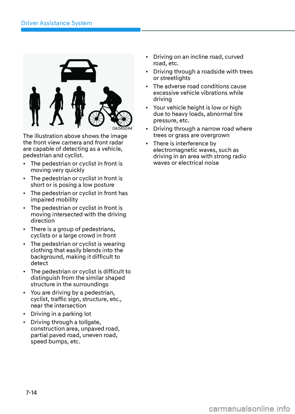 GENESIS GV80 2023 Owners Manual Driver Assistance System
7-14
OADAS044 OADAS044
The illustration above shows the image
the front view camera and front radar
are capable of detecting as a vehicle,
pedestrian and cyclist.
• The GENESIS GV80 2023 Owners Manual Driver Assistance System
7-14
OADAS044 OADAS044
The illustration above shows the image
the front view camera and front radar
are capable of detecting as a vehicle,
pedestrian and cyclist.
• The