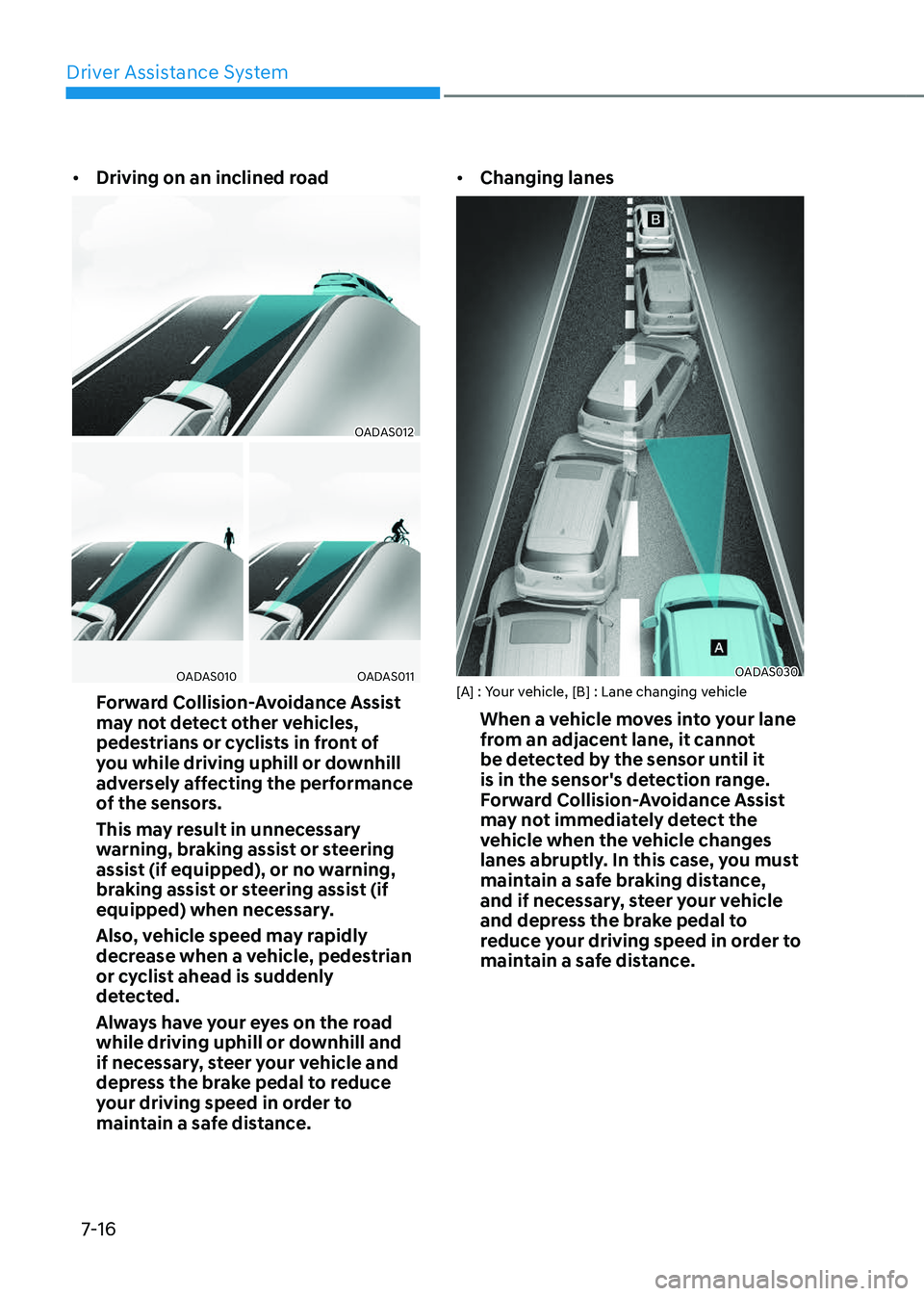 GENESIS GV80 2023 Owners Manual Driver Assistance System
7-16
• Driving on an inclined road
OADAS012OADAS012
OADAS010OADAS010OADAS011OADAS011
Forward Collision-Avoidance Assist
may not detect other vehicles,
pedestrians or cycli GENESIS GV80 2023 Owners Manual Driver Assistance System
7-16
• Driving on an inclined road
OADAS012OADAS012
OADAS010OADAS010OADAS011OADAS011
Forward Collision-Avoidance Assist
may not detect other vehicles,
pedestrians or cycli