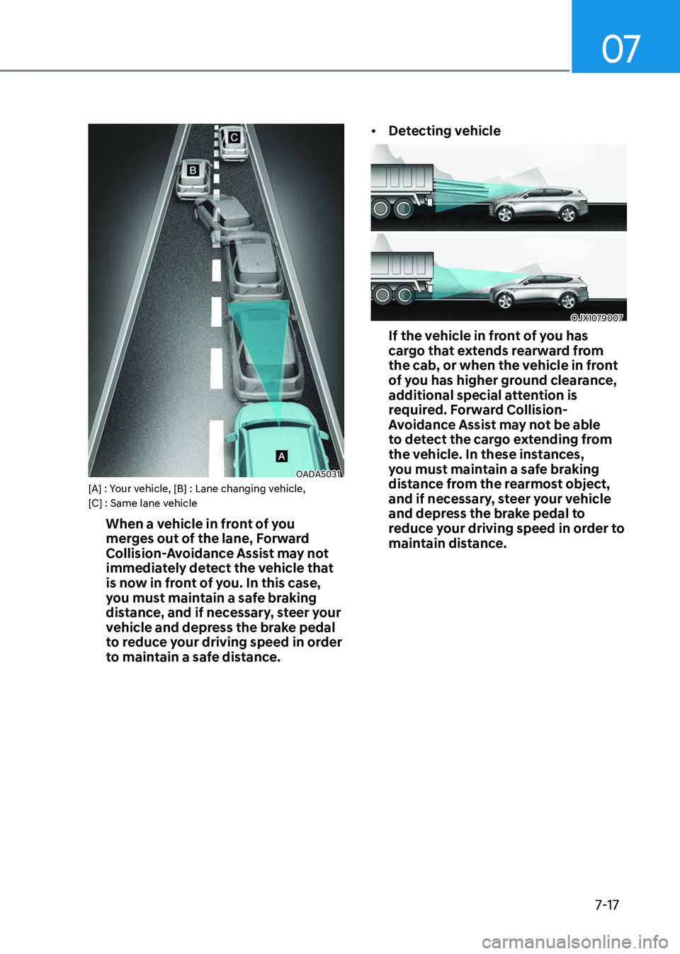 GENESIS GV80 2023  Owners Manual 07
7-17
OADAS031OADAS031[A] : Your vehicle, [B] : Lane changing vehicle, 
[C] : Same lane vehicle
When a vehicle in front of you 
merges out of the lane, Forward 
Collision-Avoidance Assist may not 
i