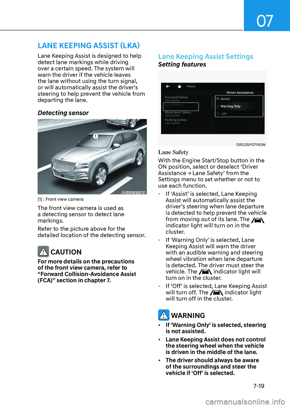 GENESIS GV80 2023 Owners Manual 07
7-19
Lane Keeping Assist is designed to help
detect lane markings while driving
over a certain speed. The system will
warn the driver if the vehicle leaves
the lane without using the turn signa GENESIS GV80 2023 Owners Manual 07
7-19
Lane Keeping Assist is designed to help
detect lane markings while driving
over a certain speed. The system will
warn the driver if the vehicle leaves
the lane without using the turn signa