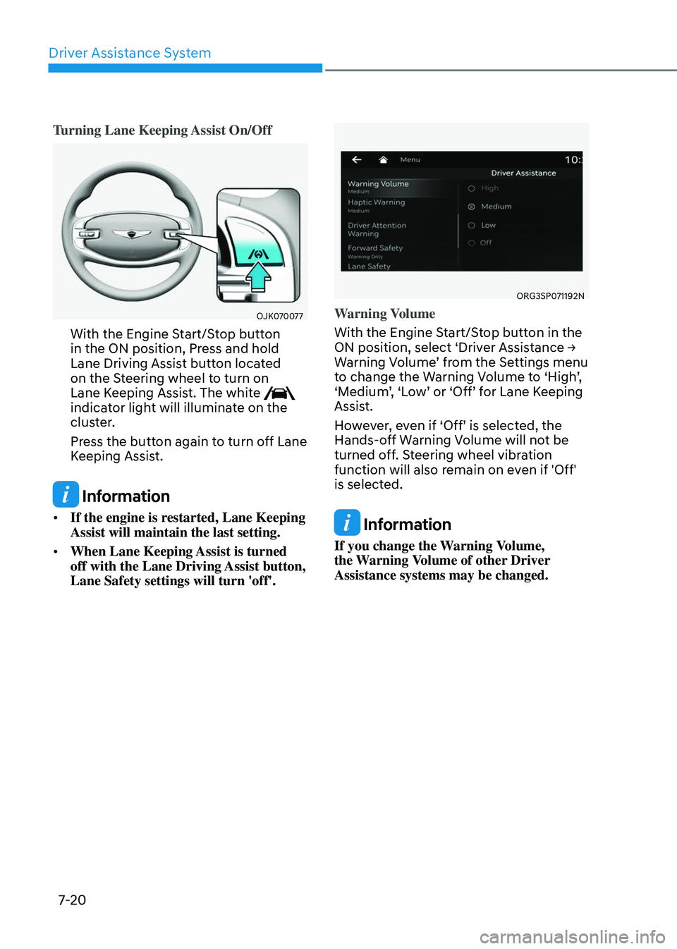 GENESIS GV80 2023 Owners Manual Driver Assistance System
7-20
Turning Lane Keeping Assist On/Off
OJK070077 OJK070077
With the Engine Start/Stop button
in the ON position, Press and hold
Lane Driving Assist button located
on the GENESIS GV80 2023 Owners Manual Driver Assistance System
7-20
Turning Lane Keeping Assist On/Off
OJK070077 OJK070077
With the Engine Start/Stop button
in the ON position, Press and hold
Lane Driving Assist button located
on the