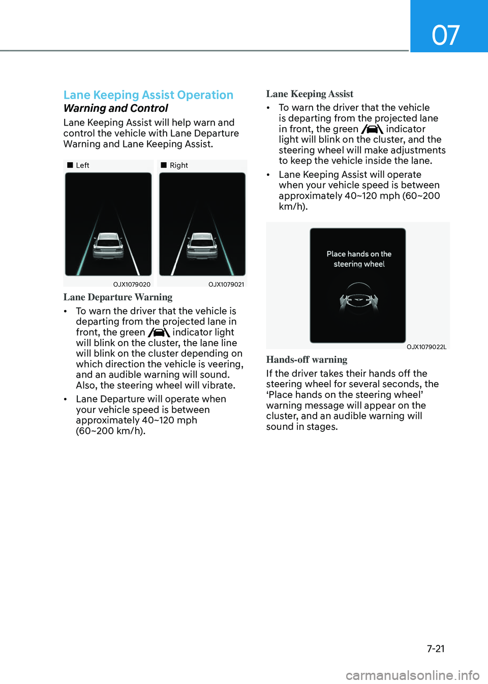 GENESIS GV80 2023  Owners Manual 07
7-21
Lane Keeping Assist Operation
Warning and Control
Lane Keeping Assist will help warn and 
control the vehicle with Lane Departure 
Warning and Lane Keeping Assist.
		 
