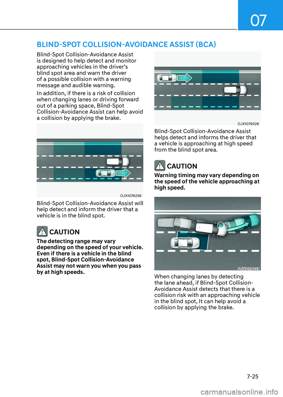 GENESIS GV80 2023 Owners Manual 07
7-25
BLIND-SPOT COLLISION-AVOIDANCE ASSIST (BCA)
Blind-Spot Collision-Avoidance Assist
is designed to help detect and monitor
approaching vehicles in the driver’s
blind spot area and warn the GENESIS GV80 2023 Owners Manual 07
7-25
BLIND-SPOT COLLISION-AVOIDANCE ASSIST (BCA)
Blind-Spot Collision-Avoidance Assist
is designed to help detect and monitor
approaching vehicles in the driver’s
blind spot area and warn the
