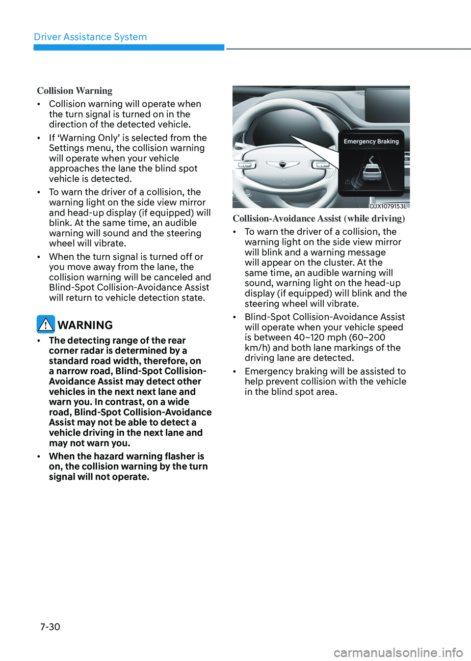GENESIS GV80 2023 Owners Manual Driver Assistance System
7-30
Collision Warning
• Collision warning will operate when
the turn signal is turned on in the
direction of the detected vehicle.
• If ‘Warning Only’ is selected f GENESIS GV80 2023 Owners Manual Driver Assistance System
7-30
Collision Warning
• Collision warning will operate when
the turn signal is turned on in the
direction of the detected vehicle.
• If ‘Warning Only’ is selected f