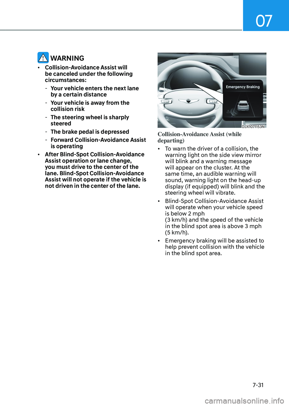 GENESIS GV80 2023 Owners Manual 07
7-31
WARNING
• Collision-Avoidance Assist will
be canceled under the following
circumstances:
-Your vehicle enters the next lane
by a certain distance
-Your vehicle is away from the
colli GENESIS GV80 2023 Owners Manual 07
7-31
WARNING
• Collision-Avoidance Assist will
be canceled under the following
circumstances:
-Your vehicle enters the next lane
by a certain distance
-Your vehicle is away from the
colli