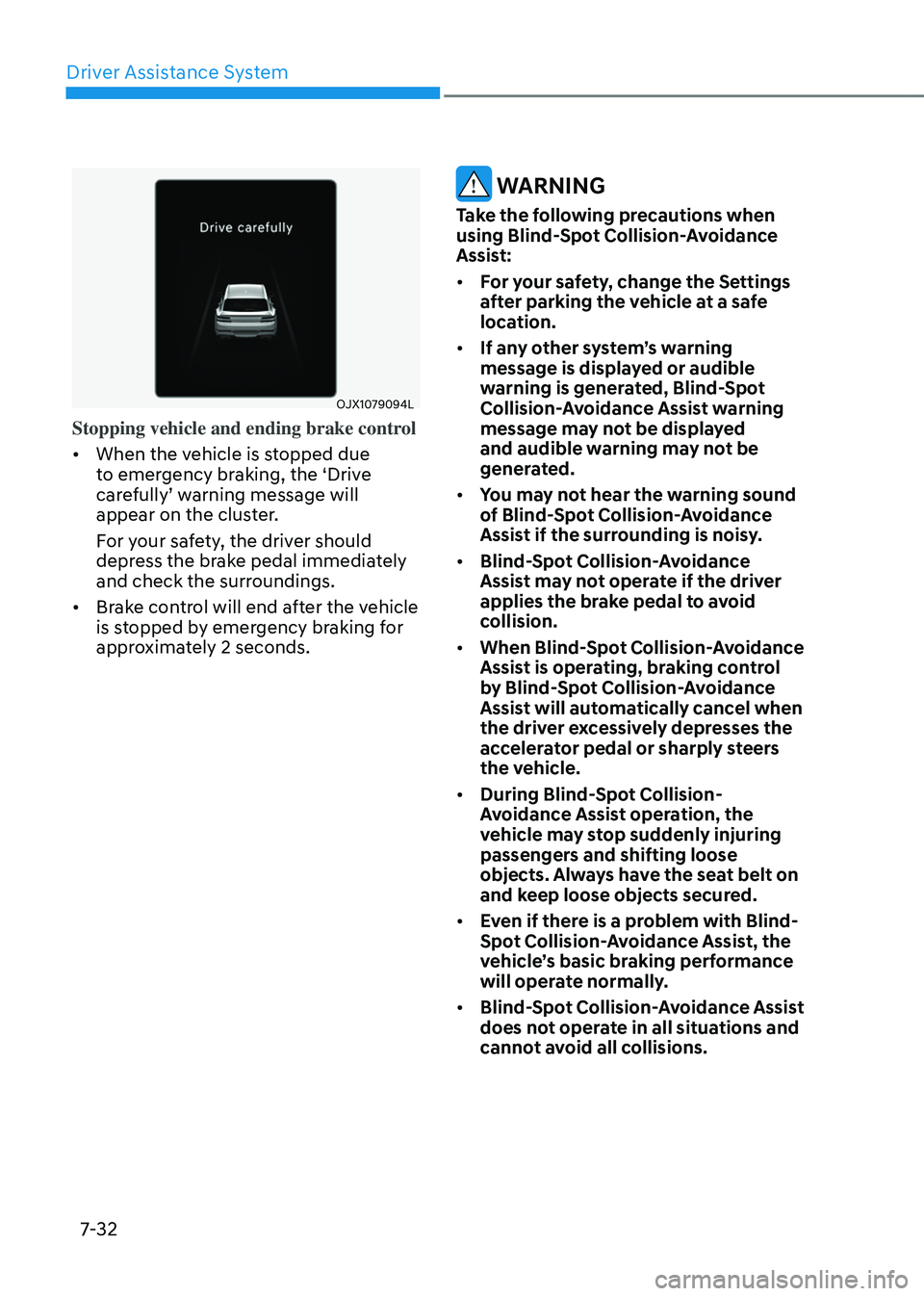 GENESIS GV80 2023 Owners Manual Driver Assistance System
7-32
OJX1079094LOJX1079094L
Stopping vehicle and ending brake control
• When the vehicle is stopped due
to emergency braking, the ‘Drive
carefully’ warning message wi GENESIS GV80 2023 Owners Manual Driver Assistance System
7-32
OJX1079094LOJX1079094L
Stopping vehicle and ending brake control
• When the vehicle is stopped due
to emergency braking, the ‘Drive
carefully’ warning message wi
