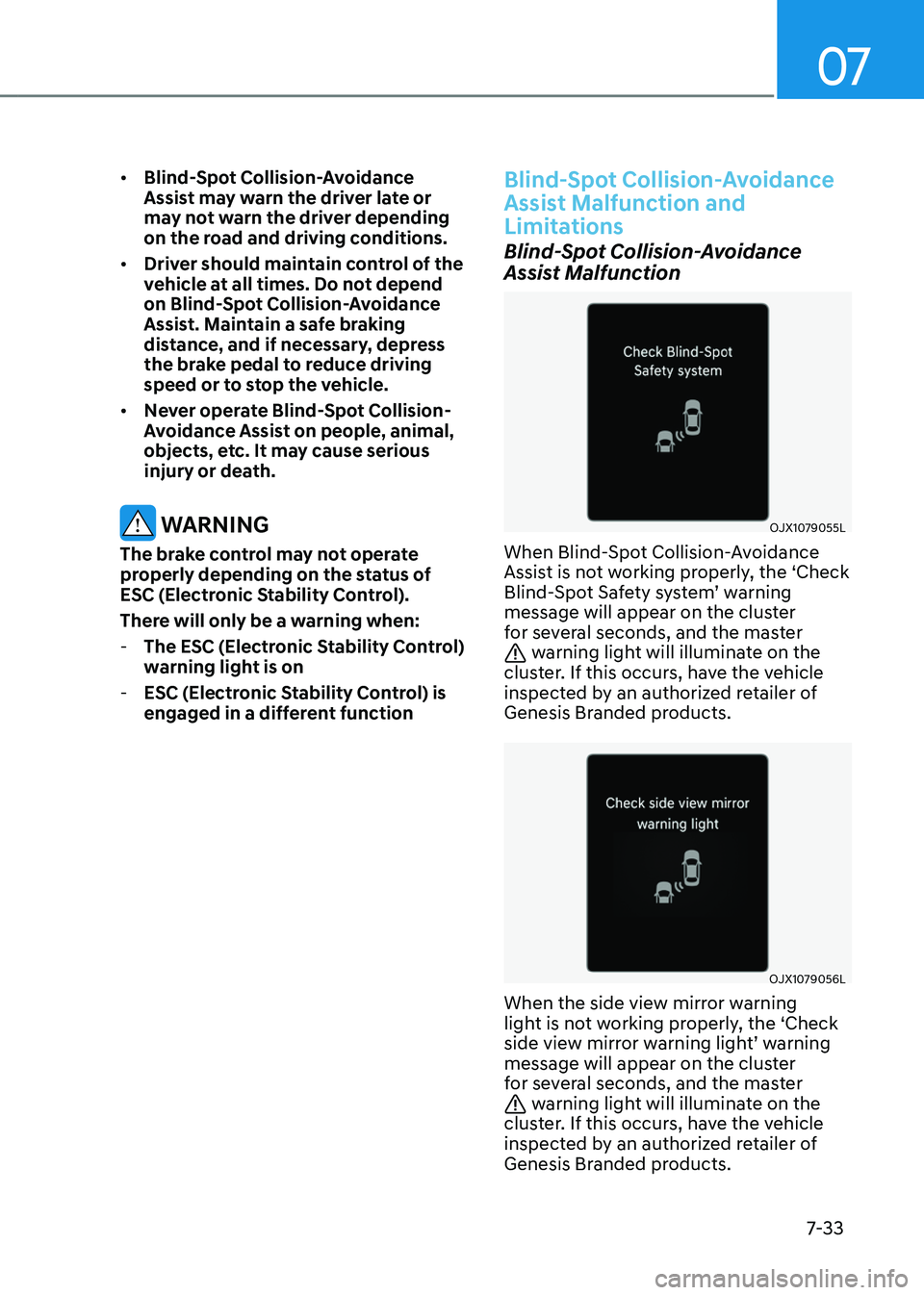 GENESIS GV80 2023 Owners Manual 07
7-33
• Blind-Spot Collision-Avoidance
Assist may warn the driver late or
may not warn the driver depending
on the road and driving conditions.
• Driver should maintain control of the
vehicl GENESIS GV80 2023 Owners Manual 07
7-33
• Blind-Spot Collision-Avoidance
Assist may warn the driver late or
may not warn the driver depending
on the road and driving conditions.
• Driver should maintain control of the
vehicl
