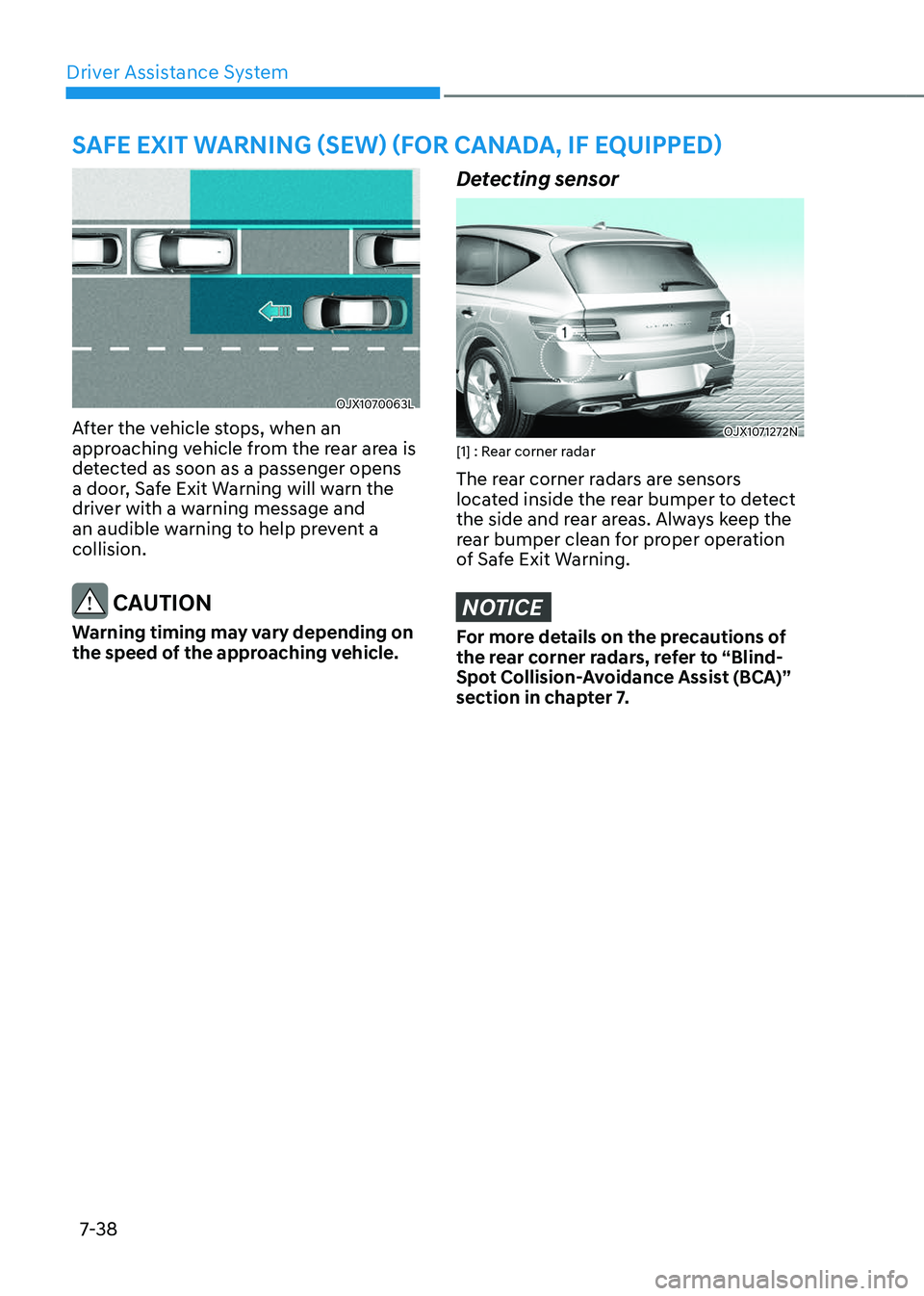 GENESIS GV80 2023 Owners Manual Driver Assistance System
7-38
SAFE EXIT WARNING (SEW) (FOR CANADA, IF EQUIPPED)
OJX1070063LOJX1070063L
After the vehicle stops, when an
approaching vehicle from the rear area is
detected as soon as GENESIS GV80 2023 Owners Manual Driver Assistance System
7-38
SAFE EXIT WARNING (SEW) (FOR CANADA, IF EQUIPPED)
OJX1070063LOJX1070063L
After the vehicle stops, when an
approaching vehicle from the rear area is
detected as soon as