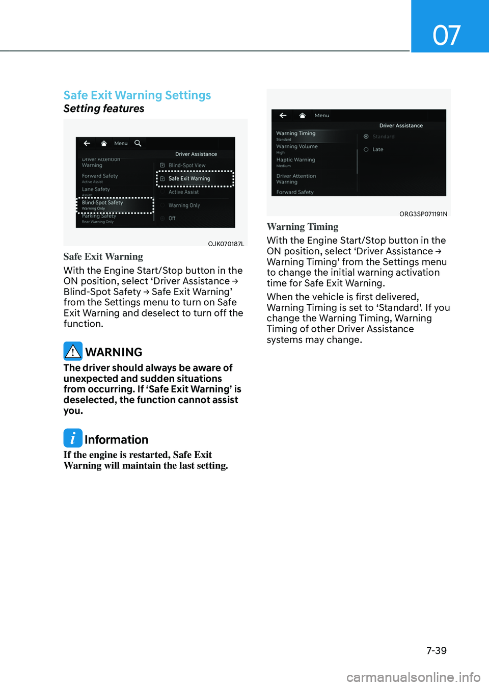 GENESIS GV80 2023 Owners Manual 07
7-39
Safe Exit Warning Settings
Setting features
OJK070187L OJK070187L
Safe Exit Warning
With the Engine Start/Stop button in the
ON position, select ‘Driver Assistance →
Blind-Spot Safety GENESIS GV80 2023 Owners Manual 07
7-39
Safe Exit Warning Settings
Setting features
OJK070187L OJK070187L
Safe Exit Warning
With the Engine Start/Stop button in the
ON position, select ‘Driver Assistance →
Blind-Spot Safety