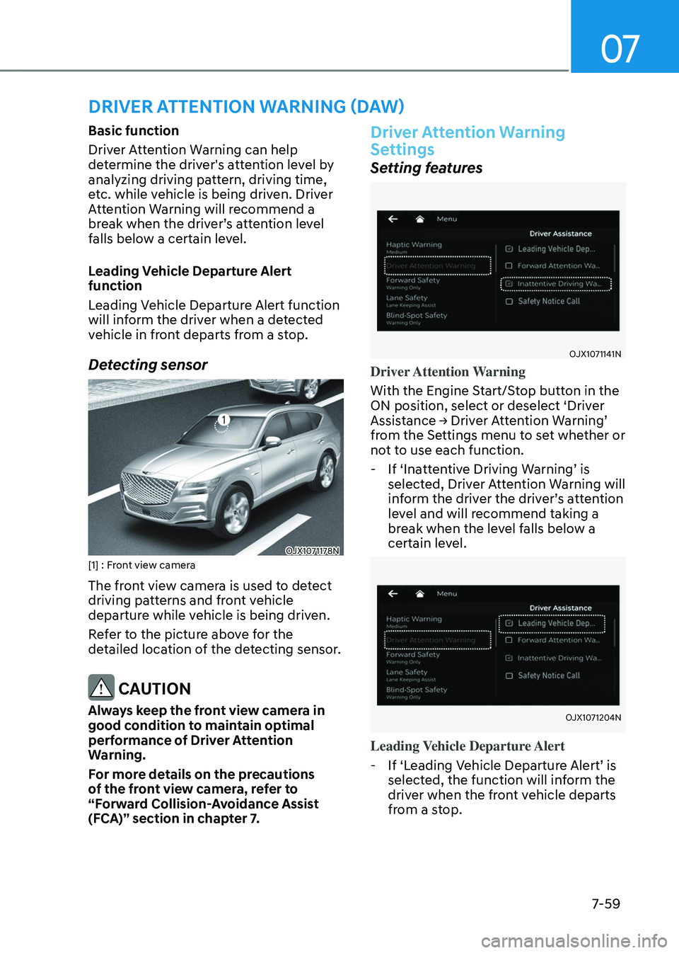 GENESIS GV80 2023 Owners Manual 07
7-59
DRIVER ATTENTION WARNING (DAW)
Basic function
Driver Attention Warning can help
determine the driver's attention level by
analyzing driving pattern, driving time,
etc. while vehicle is GENESIS GV80 2023 Owners Manual 07
7-59
DRIVER ATTENTION WARNING (DAW)
Basic function
Driver Attention Warning can help
determine the driver's attention level by
analyzing driving pattern, driving time,
etc. while vehicle is
