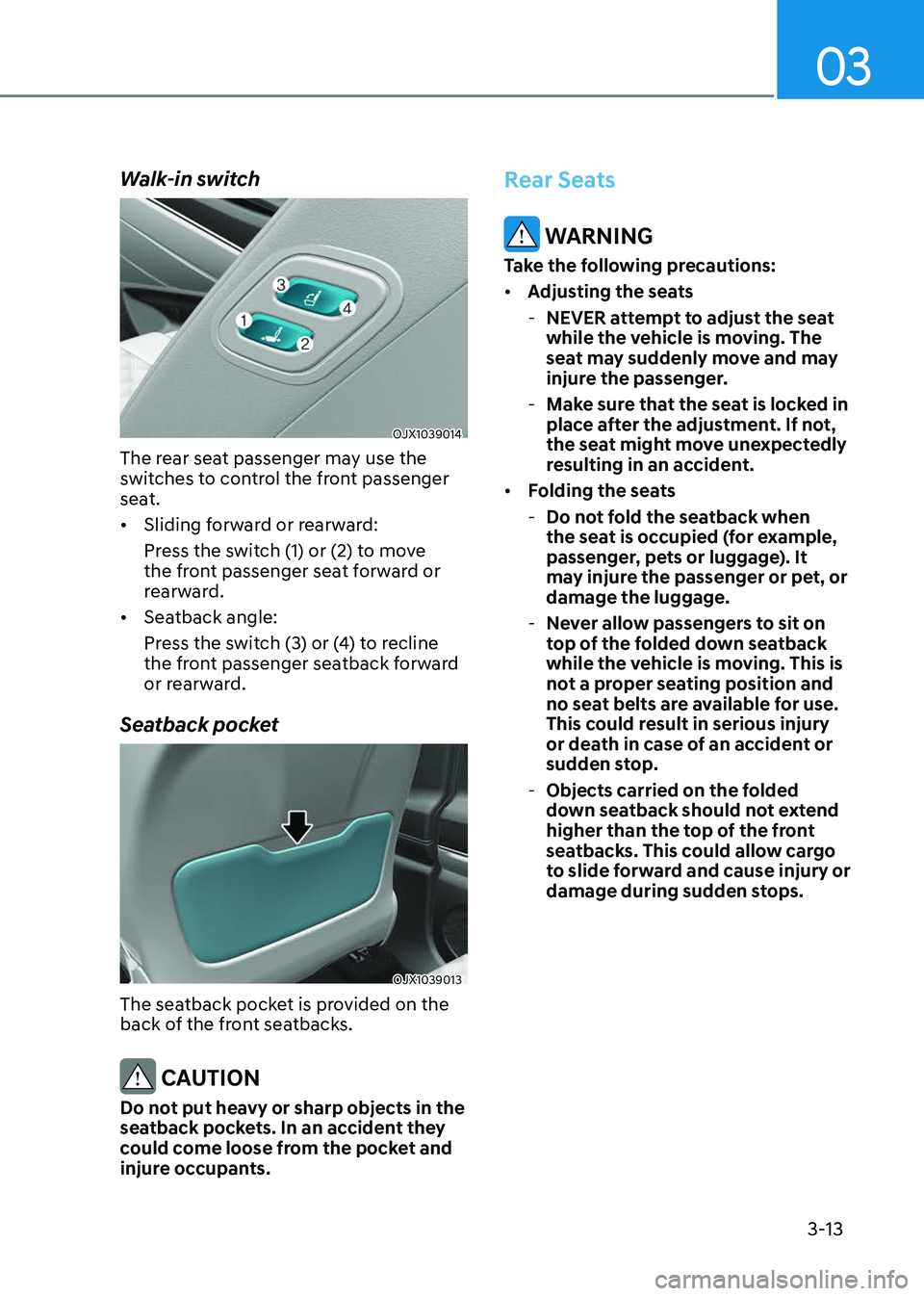 GENESIS GV80 2023 Service Manual 03
3-13
Walk-in switch
OJX1039014OJX1039014
The rear seat passenger may use the
switches to control the front passenger
seat.
• Sliding forward or rearward:
Press the switch (1) or (2) to move
th GENESIS GV80 2023 Service Manual 03
3-13
Walk-in switch
OJX1039014OJX1039014
The rear seat passenger may use the
switches to control the front passenger
seat.
• Sliding forward or rearward:
Press the switch (1) or (2) to move
th
