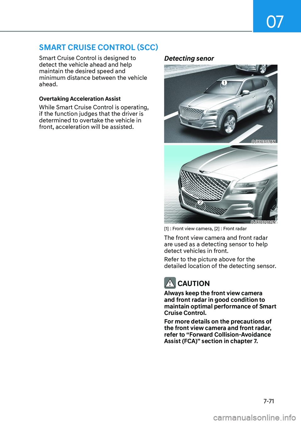 GENESIS GV80 2023  Owners Manual 07
7-7 1
SMART CRUISE CONTROL (SCC)
Smart Cruise Control is designed to 
detect the vehicle ahead and help 
maintain the desired speed and 
minimum distance between the vehicle 
ahead.
Overtaking Acce