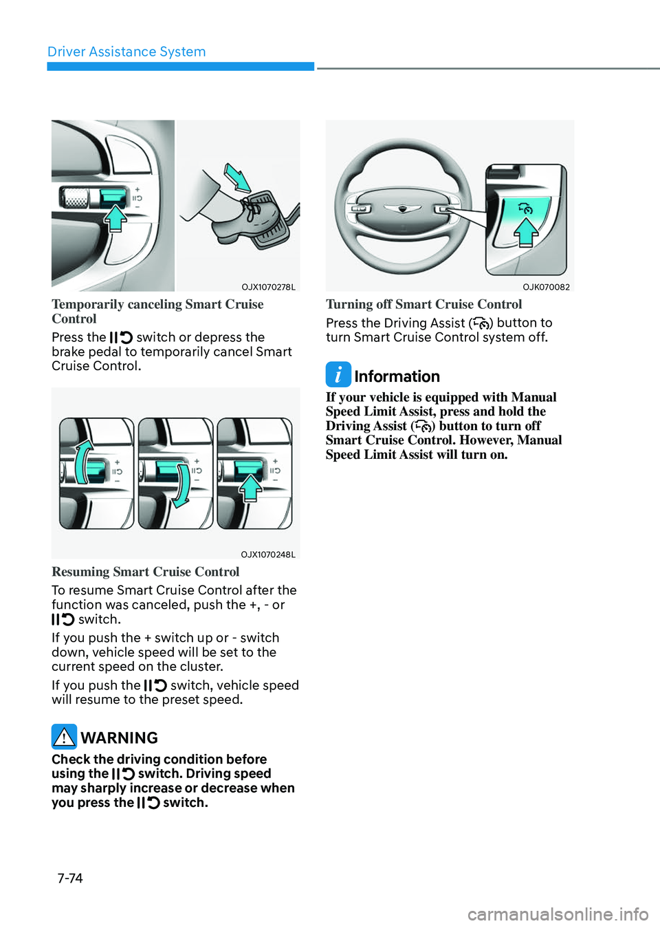 GENESIS GV80 2023  Owners Manual Driver Assistance System
7-74
OJX1070278LOJX1070278L
Temporarily canceling Smart Cruise 
Control
Press the 
 switch or depress the brake pedal to temporarily cancel Smart 
Cruise Control.
OJX1070248LO